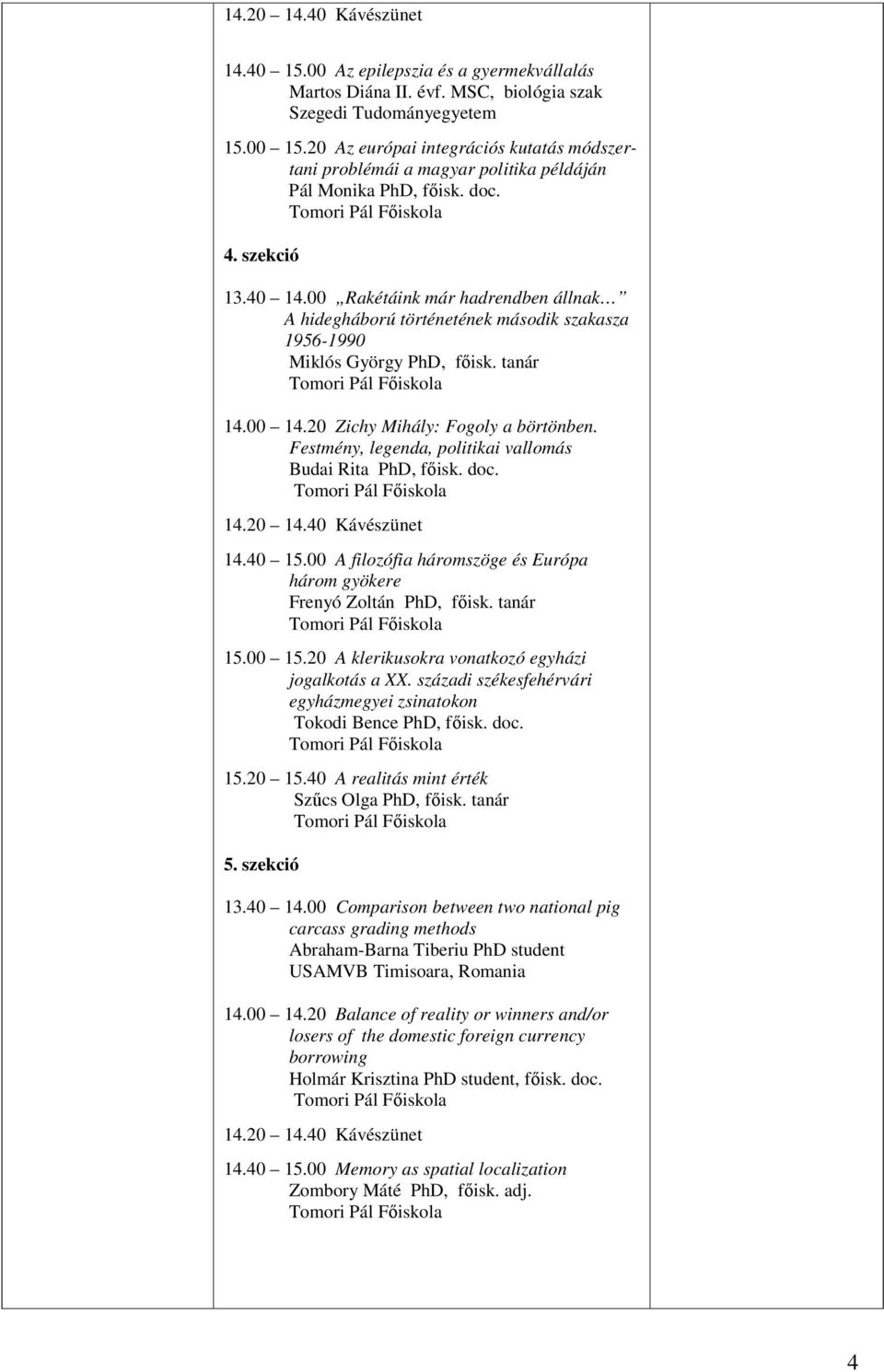 00 Rakétáink már hadrendben állnak A hidegháború történetének második szakasza 1956-1990 Miklós György PhD, fıisk. tanár 14.00 14.20 Zichy Mihály: Fogoly a börtönben.