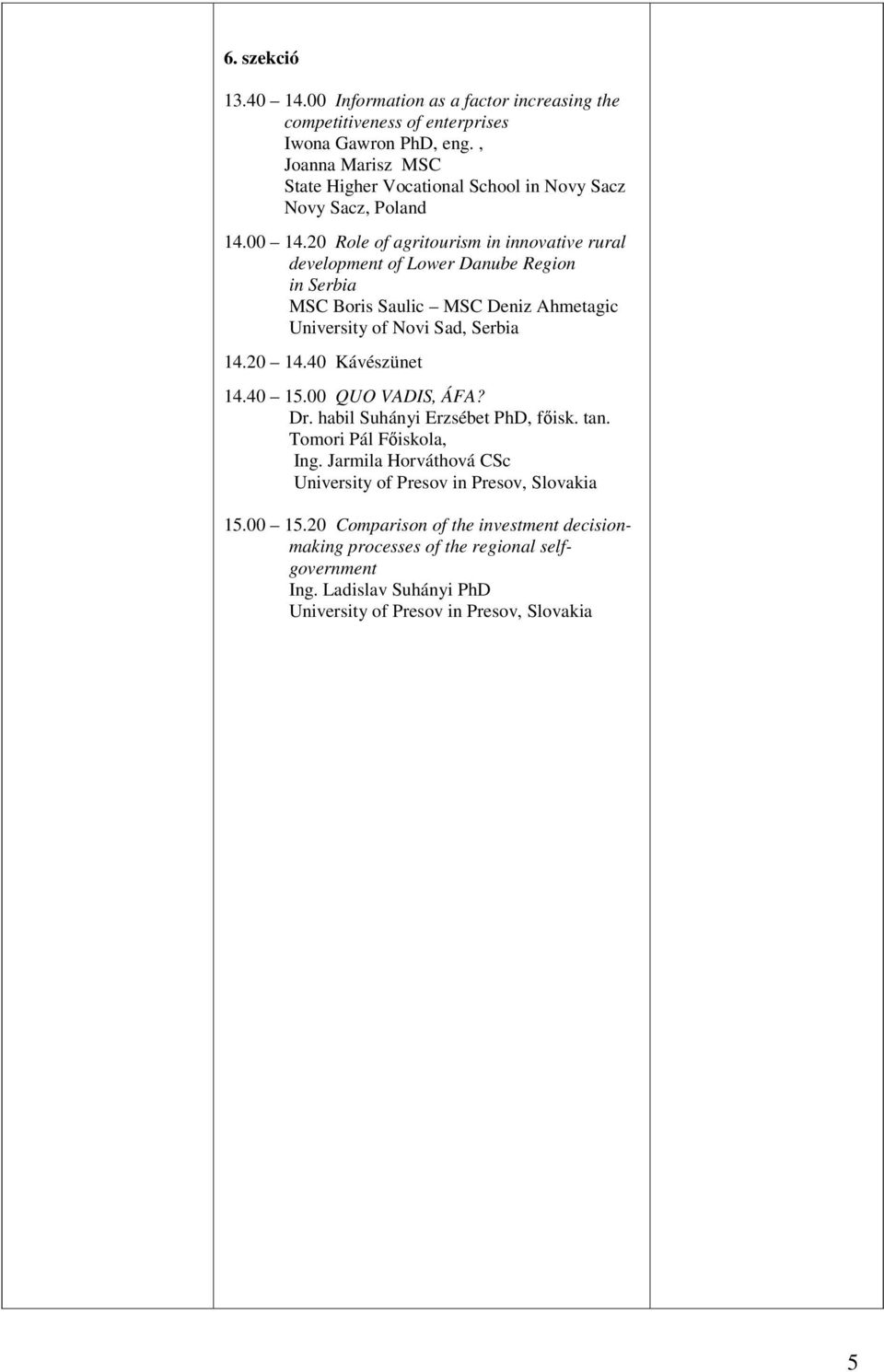 20 Role of agritourism in innovative rural development of Lower Danube Region in Serbia MSC Boris Saulic MSC Deniz Ahmetagic University of Novi Sad, Serbia 14.40 15.