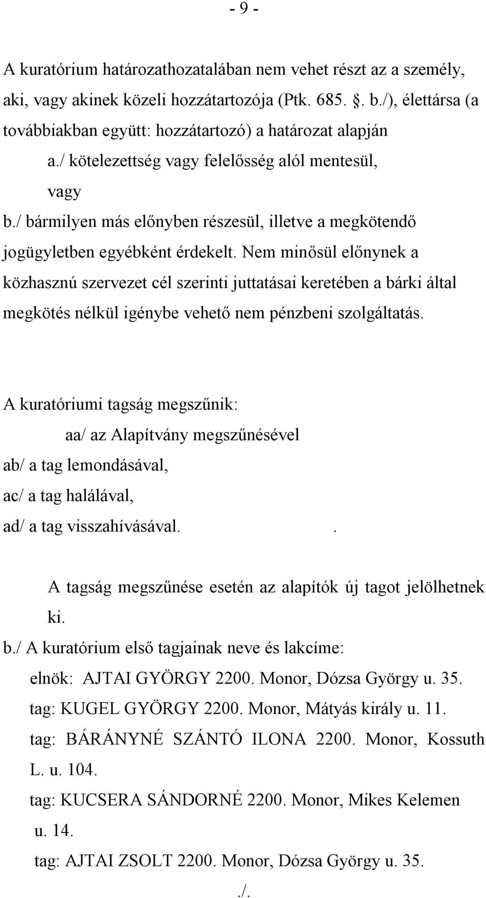 Nem minősül előnynek a közhasznú szervezet cél szerinti juttatásai keretében a bárki által megkötés nélkül igénybe vehető nem pénzbeni szolgáltatás.