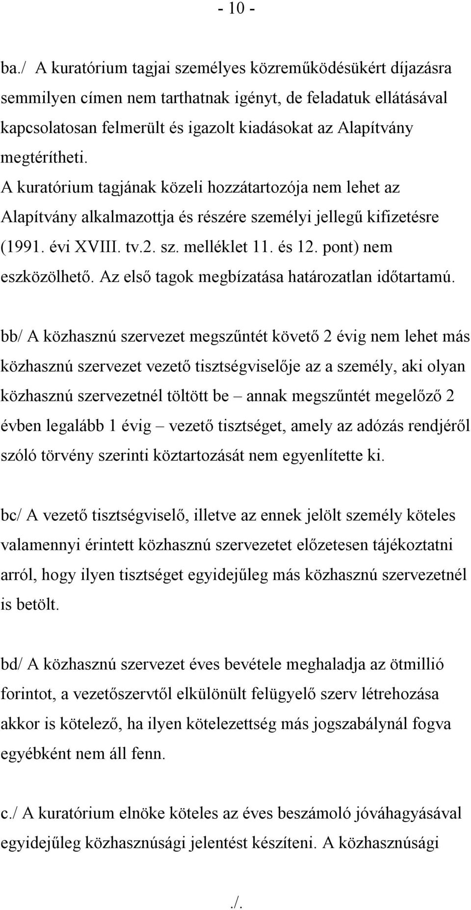 A kuratórium tagjának közeli hozzátartozója nem lehet az Alapítvány alkalmazottja és részére személyi jellegű kifizetésre (1991. évi XVIII. tv.2. sz. melléklet 11. és 12. pont) nem eszközölhető.