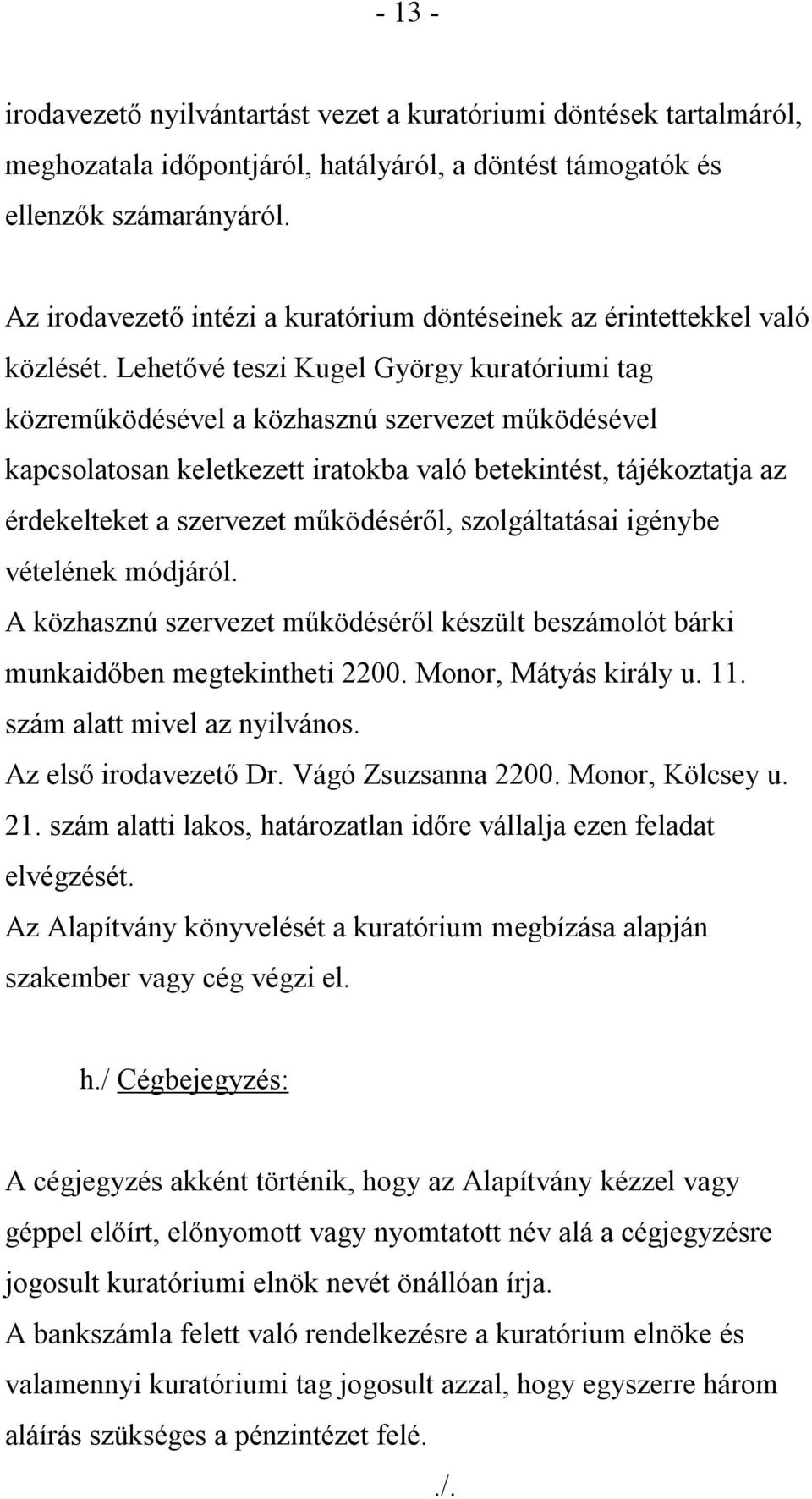 Lehetővé teszi Kugel György kuratóriumi tag közreműködésével a közhasznú szervezet működésével kapcsolatosan keletkezett iratokba való betekintést, tájékoztatja az érdekelteket a szervezet