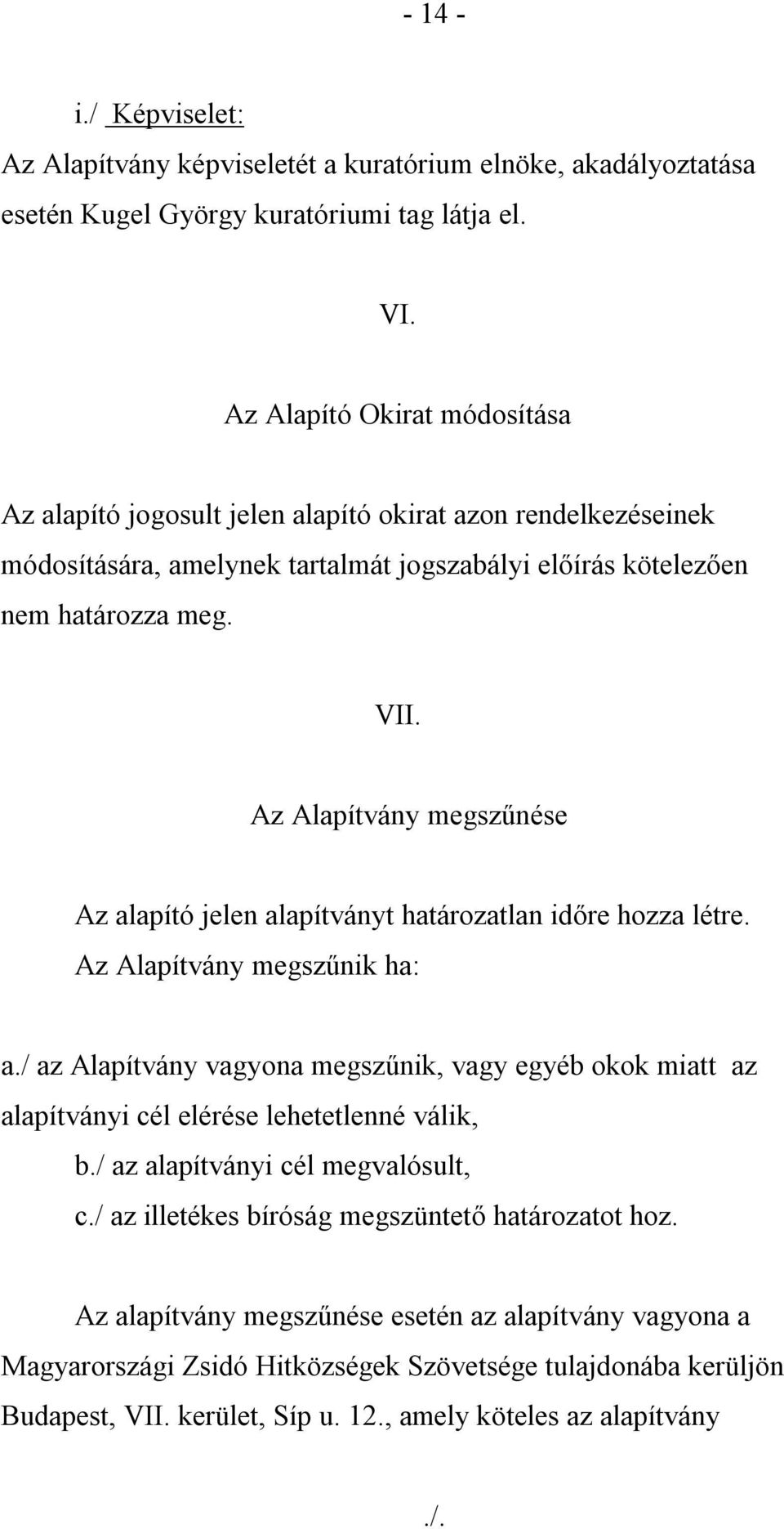 Az Alapítvány megszűnése Az alapító jelen alapítványt határozatlan időre hozza létre. Az Alapítvány megszűnik ha: a.