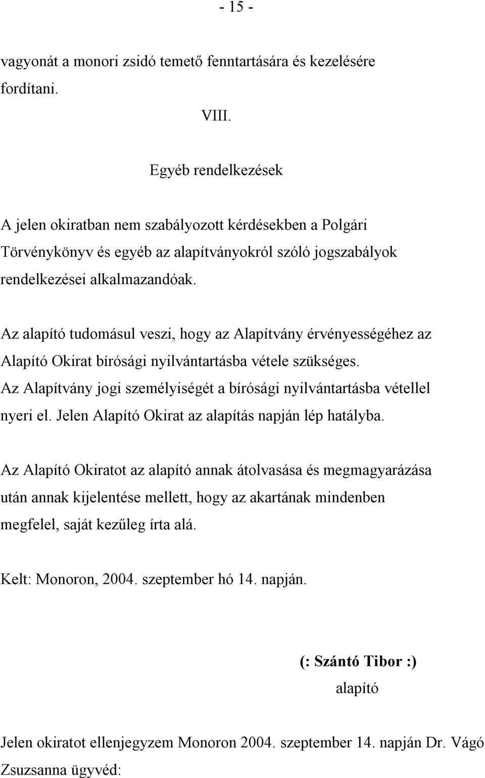 Az alapító tudomásul veszi, hogy az Alapítvány érvényességéhez az Alapító Okirat bírósági nyilvántartásba vétele szükséges.