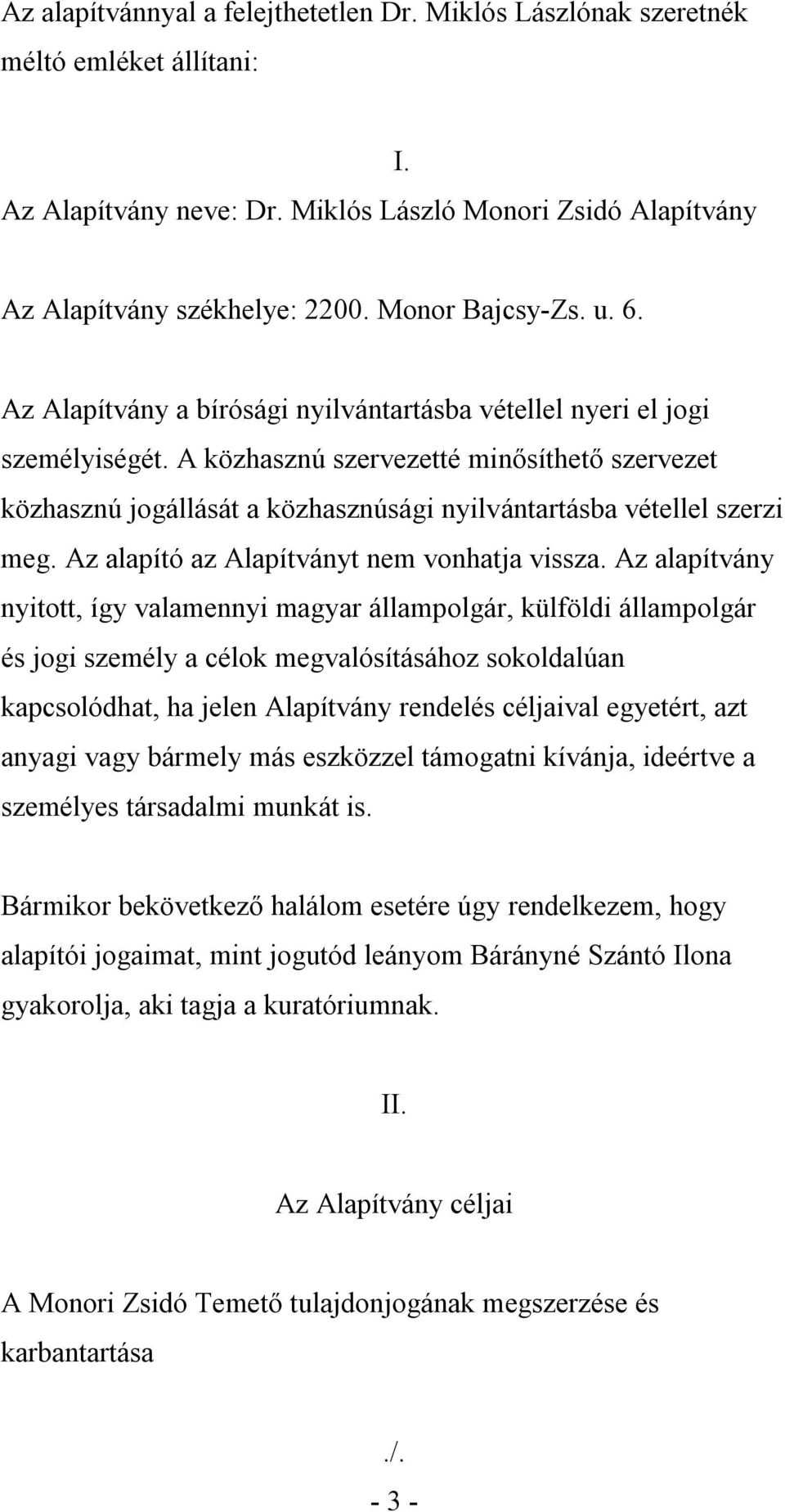 A közhasznú szervezetté minősíthető szervezet közhasznú jogállását a közhasznúsági nyilvántartásba vétellel szerzi meg. Az alapító az Alapítványt nem vonhatja vissza.