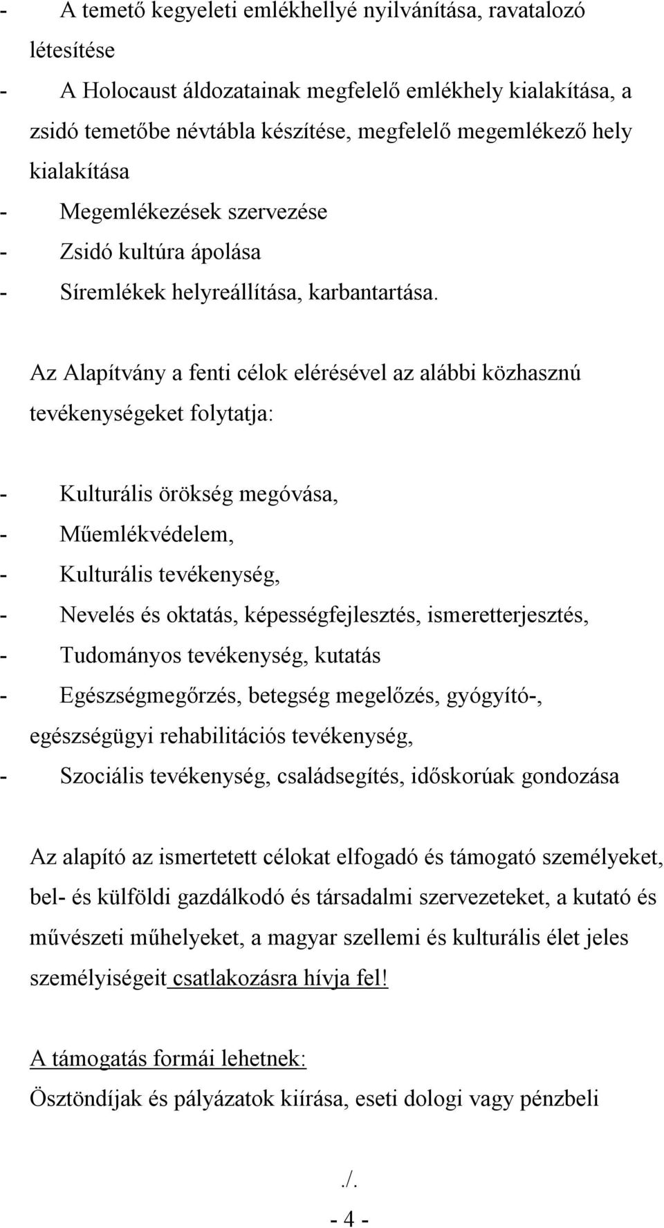 Az Alapítvány a fenti célok elérésével az alábbi közhasznú tevékenységeket folytatja: - Kulturális örökség megóvása, - Műemlékvédelem, - Kulturális tevékenység, - Nevelés és oktatás,