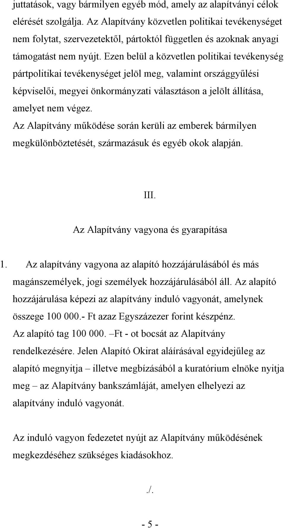 Ezen belül a közvetlen politikai tevékenység pártpolitikai tevékenységet jelöl meg, valamint országgyűlési képviselői, megyei önkormányzati választáson a jelölt állítása, amelyet nem végez.