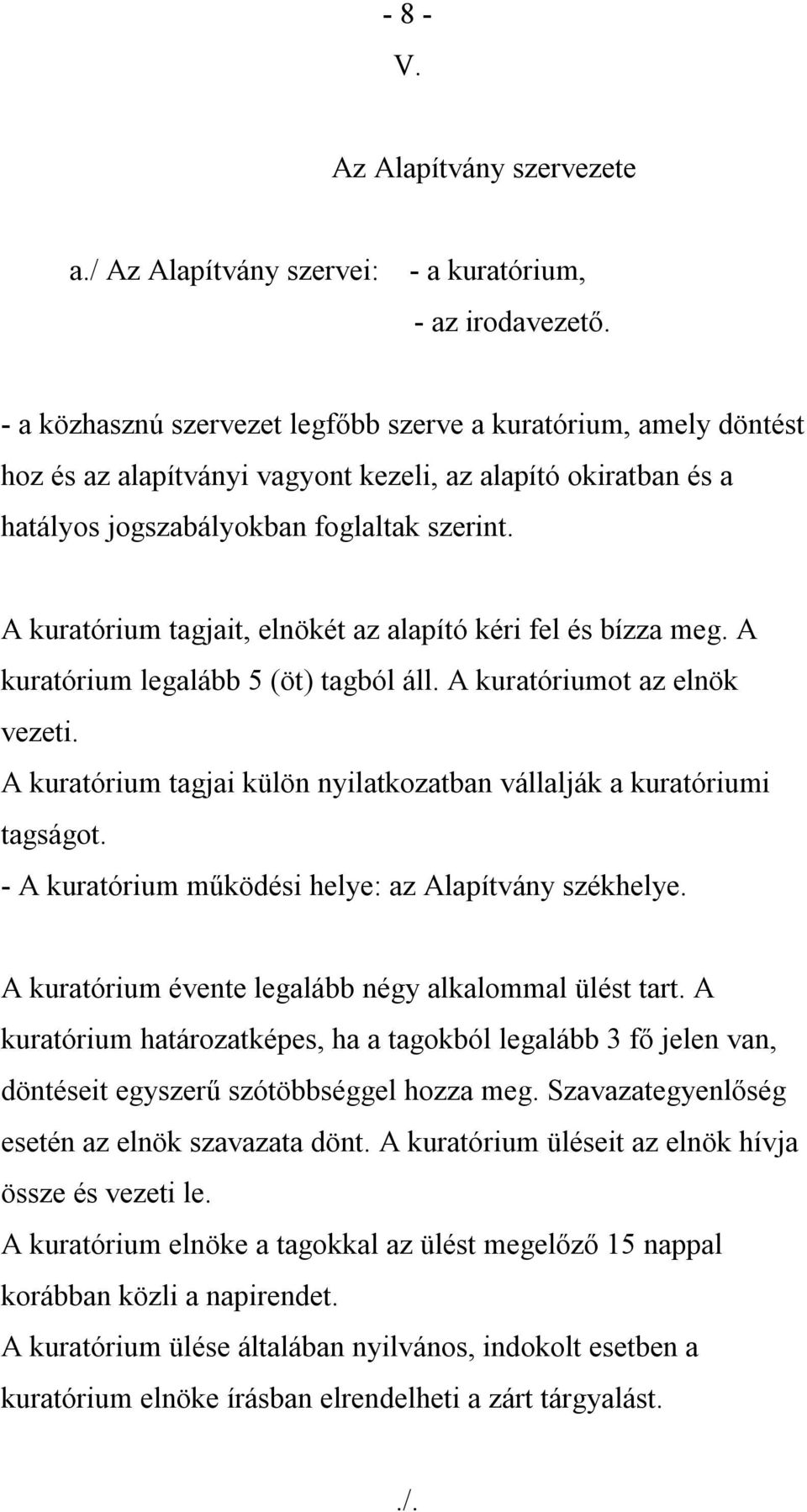 A kuratórium tagjait, elnökét az alapító kéri fel és bízza meg. A kuratórium legalább 5 (öt) tagból áll. A kuratóriumot az elnök vezeti.