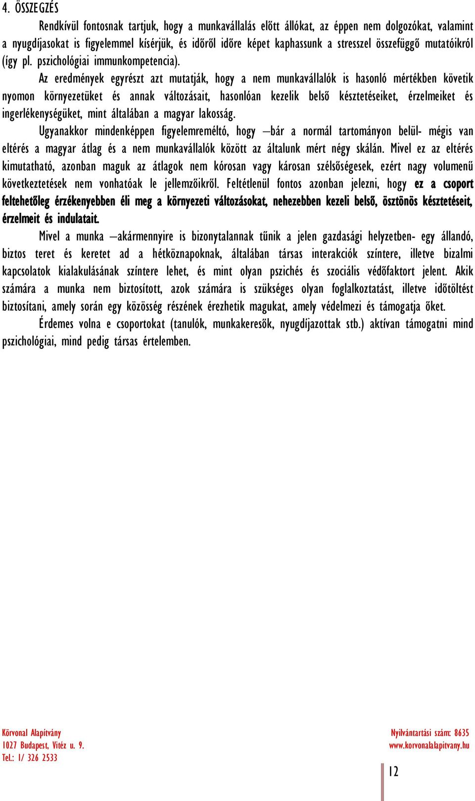 Az eredmények egyrészt azt mutatják, hogy a nem munkavállalók is hasonló mértékben követik nyomon környezetüket és annak változásait, hasonlóan kezelik belső késztetéseiket, érzelmeiket és