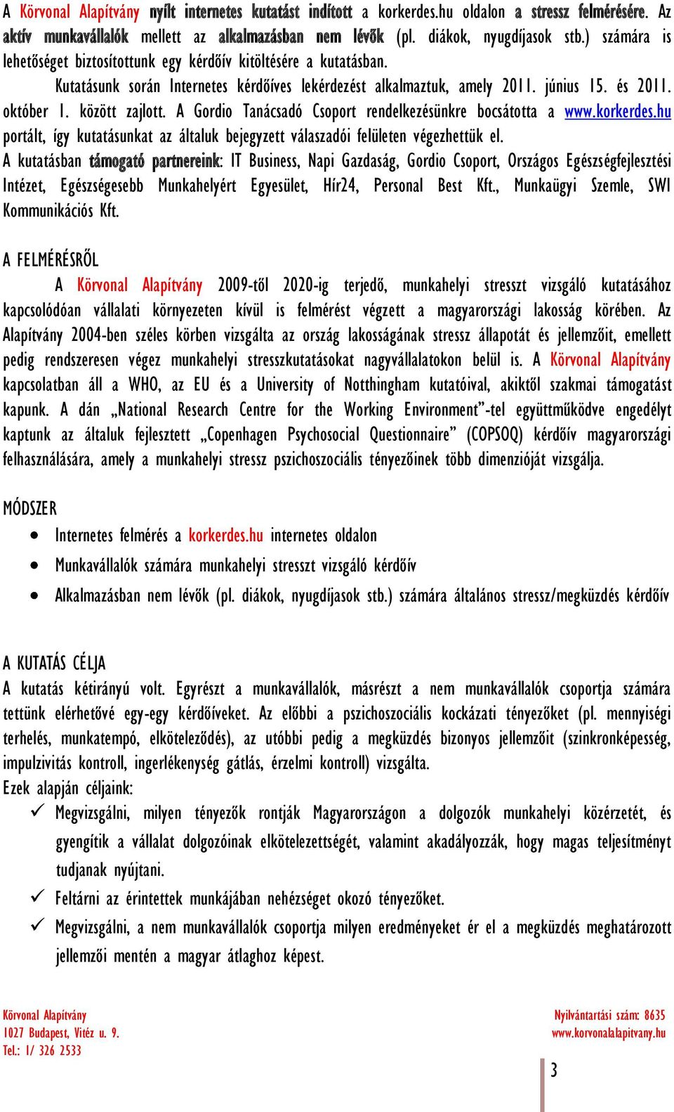 A Gordio Tanácsadó Csoport rendelkezésünkre bocsátotta a www.korkerdes.hu portált, így kutatásunkat az általuk bejegyzett válaszadói felületen végezhettük el.