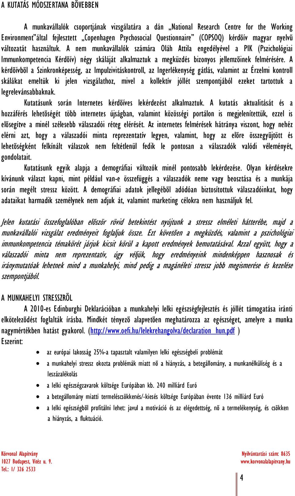 A nem munkavállalók számára Oláh Attila engedélyével a PIK (Pszichológiai Immunkompetencia Kérdőív) négy skáláját alkalmaztuk a megküzdés bizonyos jellemzőinek felmérésére.