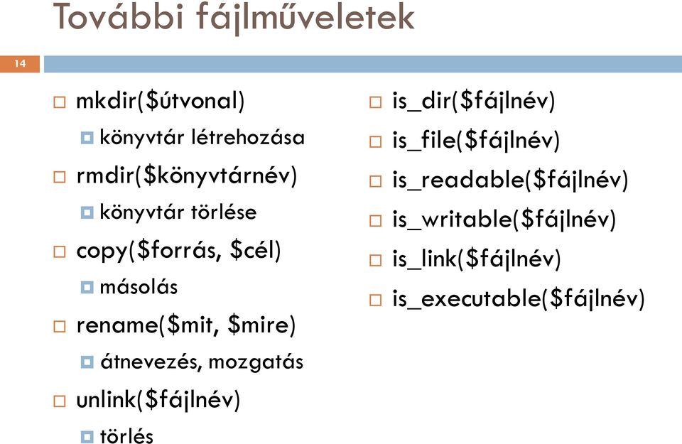 $mire) átnevezés, mozgatás unlink($fájlnév) törlés is_dir($fájlnév)