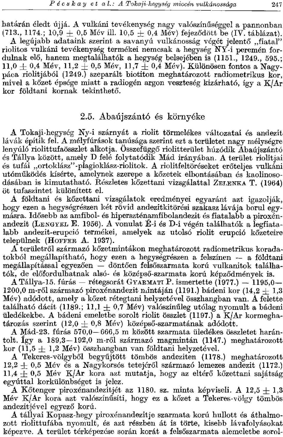 A legújabb adataink szerint a savanyú vulkánosság végét jelentő fiatal" riolitos vulkáni tevékenység termékei nemcsak a hegység NY-i peremén fordulnak elő, hanem megtalálhatók a hegység belsejében is