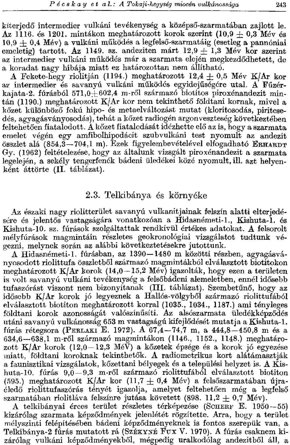 rint (10,9 ± 0,3 Mév és 10,9 ± 0Д Mév) a vulkáni működés a legfelső-szarmatáig (esetleg a pannóniai emeletig) tartott. Az 1149. sz.