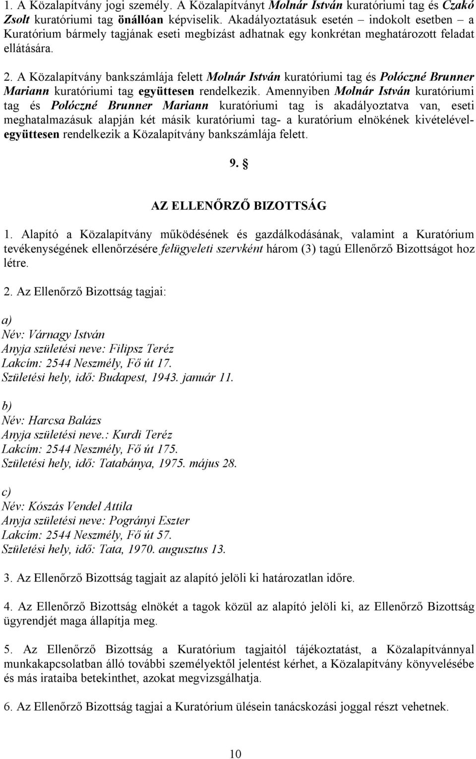 A Közalapítvány bankszámlája felett Molnár István kuratóriumi tag és Polóczné Brunner Mariann kuratóriumi tag együttesen rendelkezik.