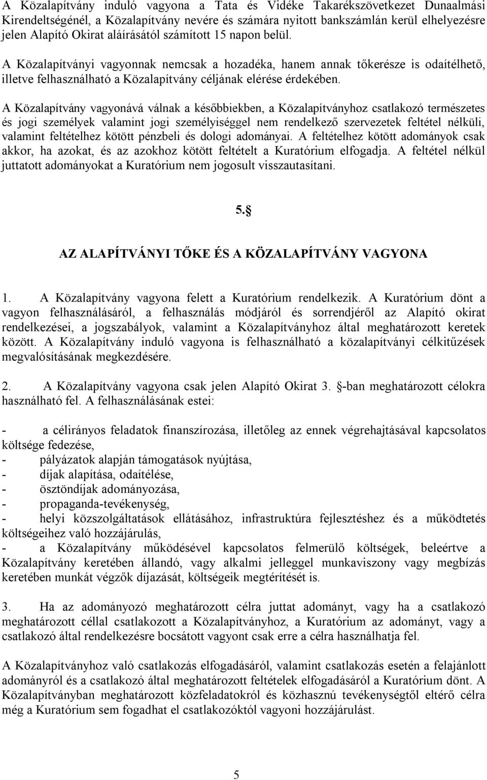 A Közalapítvány vagyonává válnak a későbbiekben, a Közalapítványhoz csatlakozó természetes és jogi személyek valamint jogi személyiséggel nem rendelkező szervezetek feltétel nélküli, valamint