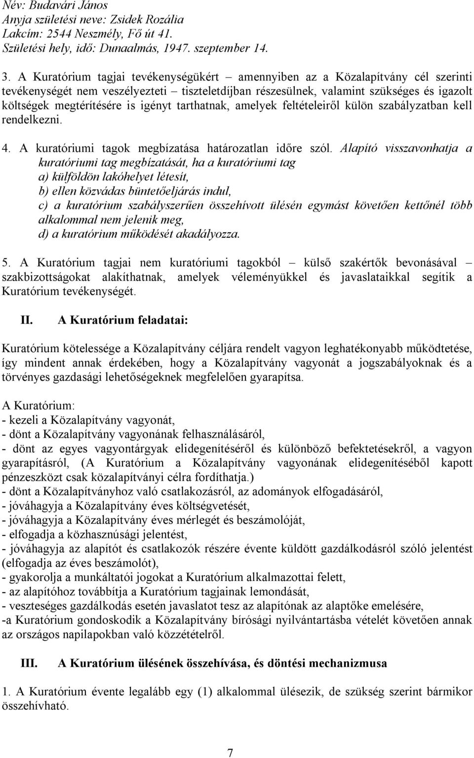 igényt tarthatnak, amelyek feltételeiről külön szabályzatban kell rendelkezni. 4. A kuratóriumi tagok megbízatása határozatlan időre szól.