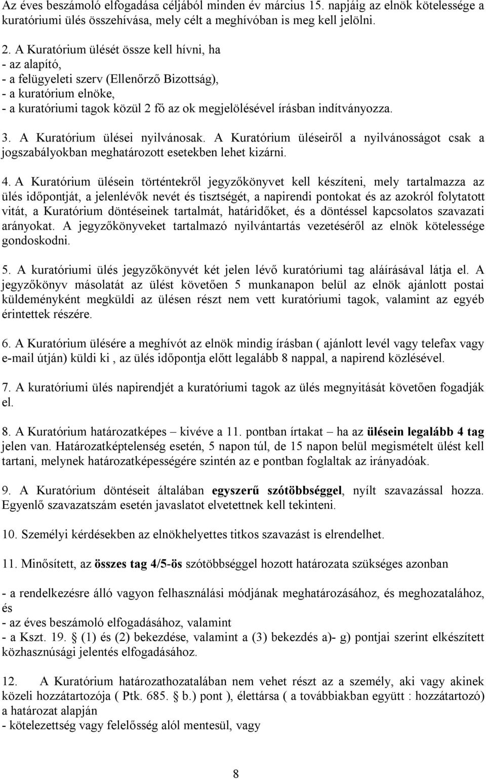 3. A Kuratórium ülései nyilvánosak. A Kuratórium üléseiről a nyilvánosságot csak a jogszabályokban meghatározott esetekben lehet kizárni. 4.