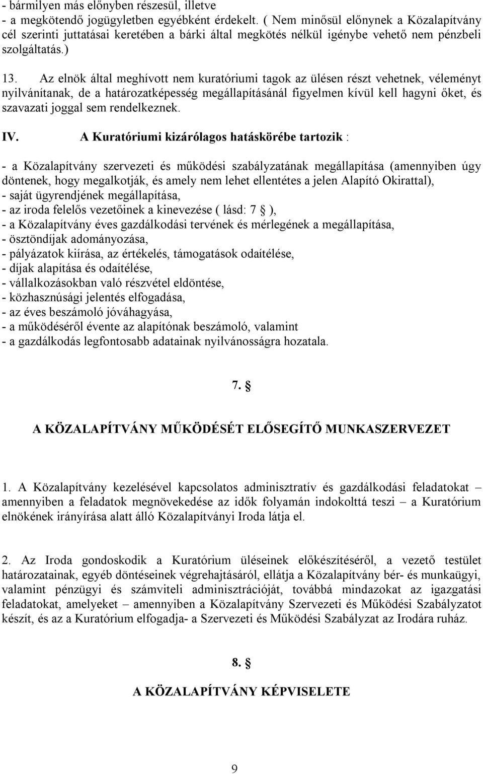 Az elnök által meghívott nem kuratóriumi tagok az ülésen részt vehetnek, véleményt nyilvánítanak, de a határozatképesség megállapításánál figyelmen kívül kell hagyni őket, és szavazati joggal sem