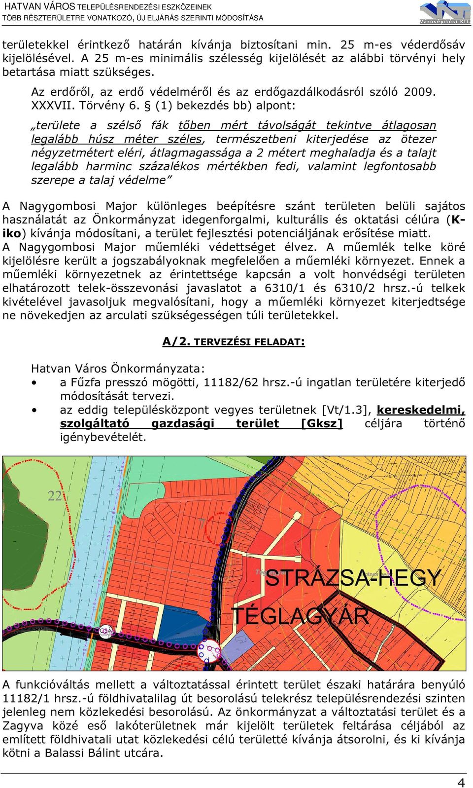 (1) bekezdés bb) alpont: területe a szélső fák tőben mért távolságát tekintve átlagosan legalább húsz méter széles, természetbeni kiterjedése az ötezer négyzetmétert eléri, átlagmagassága a 2 métert