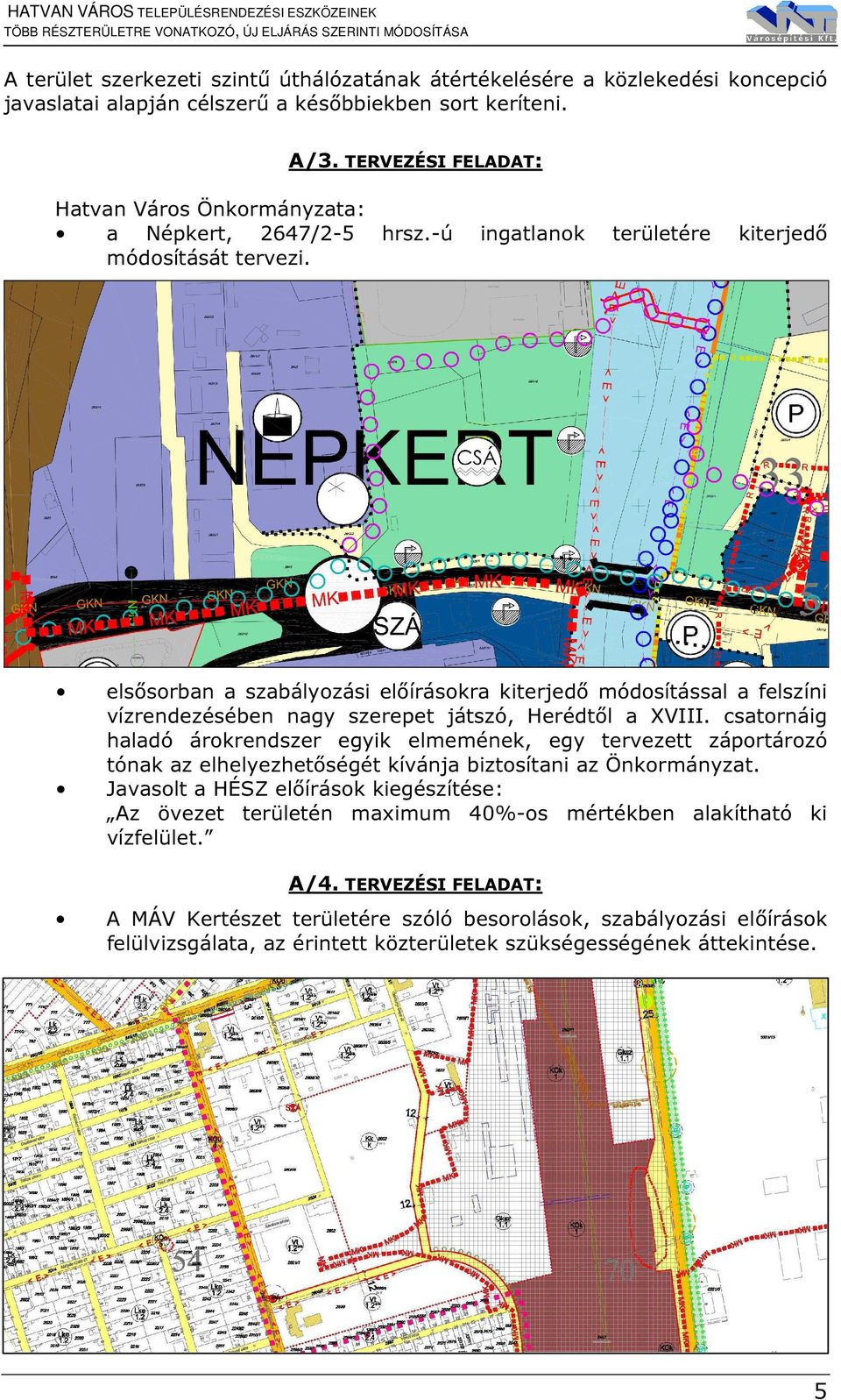 csatornáig haladó árokrendszer egyik elmemének, egy tervezett záportározó tónak az elhelyezhetőségét kívánja biztosítani az Önkormányzat.