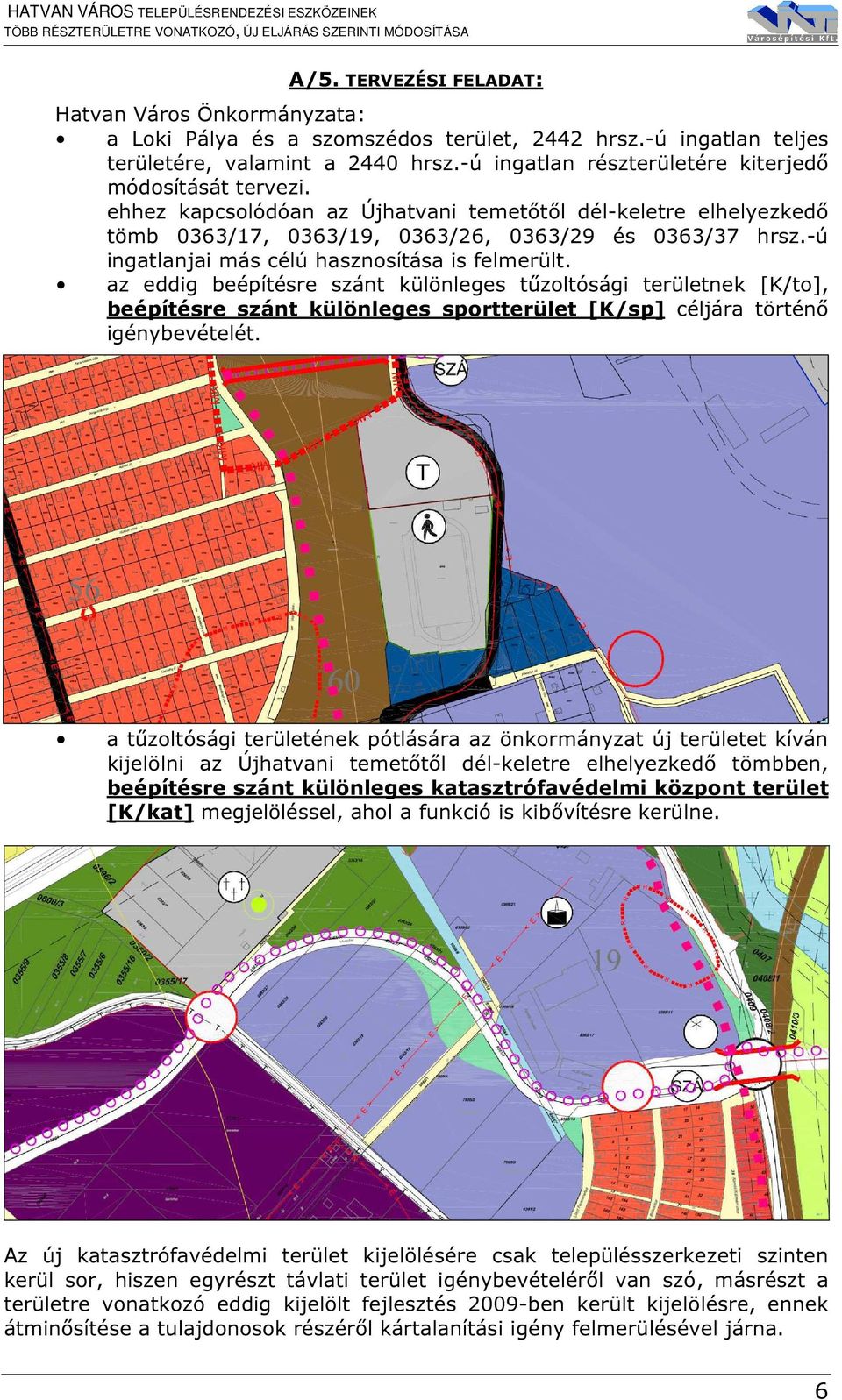 az eddig beépítésre szánt különleges tűzoltósági területnek [K/to], beépítésre szánt különleges sportterület [K/sp] céljára történő igénybevételét.