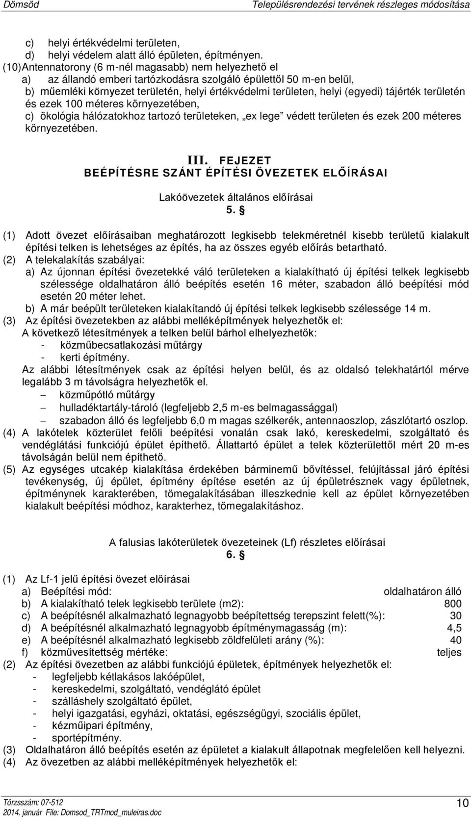 (egyedi) tájérték területén és ezek 100 méteres környezetében, c) ökológia hálózatokhoz tartozó területeken, ex lege védett területen és ezek 200 méteres környezetében. III.