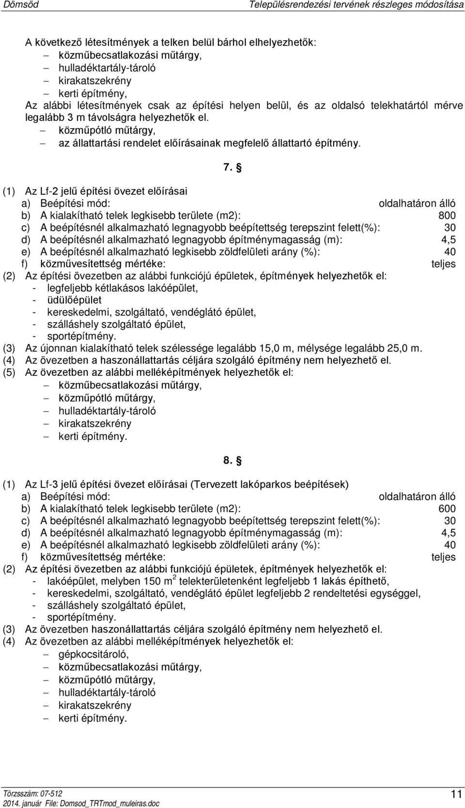 (1) Az Lf-2 jelű építési övezet előírásai a) Beépítési mód: oldalhatáron álló b) A kialakítható telek legkisebb területe (m2): 800 c) A beépítésnél alkalmazható legnagyobb beépítettség terepszint