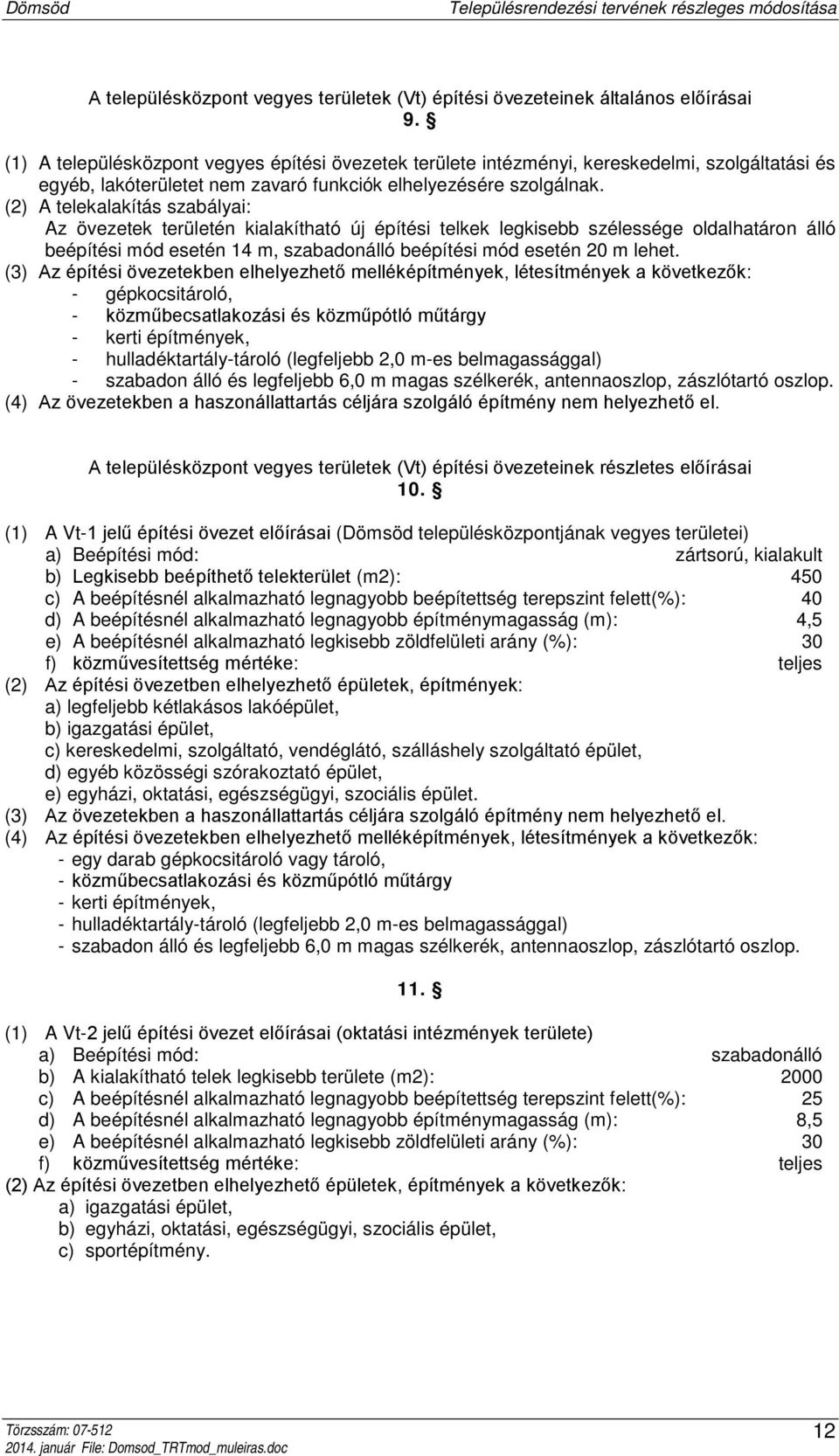 (2) A telekalakítás szabályai: Az övezetek területén kialakítható új építési telkek legkisebb szélessége oldalhatáron álló beépítési mód esetén 14 m, szabadonálló beépítési mód esetén 20 m lehet.