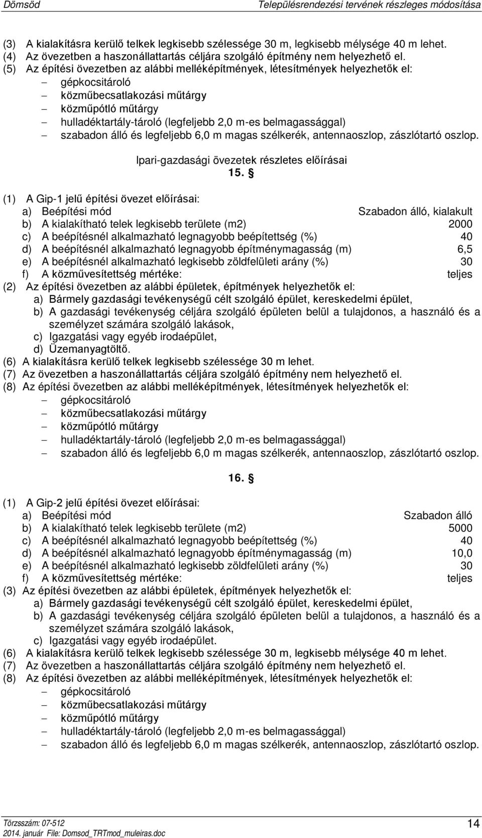 belmagassággal) szabadon álló és legfeljebb 6,0 m magas szélkerék, antennaoszlop, zászlótartó oszlop. Ipari-gazdasági övezetek részletes előírásai 15.