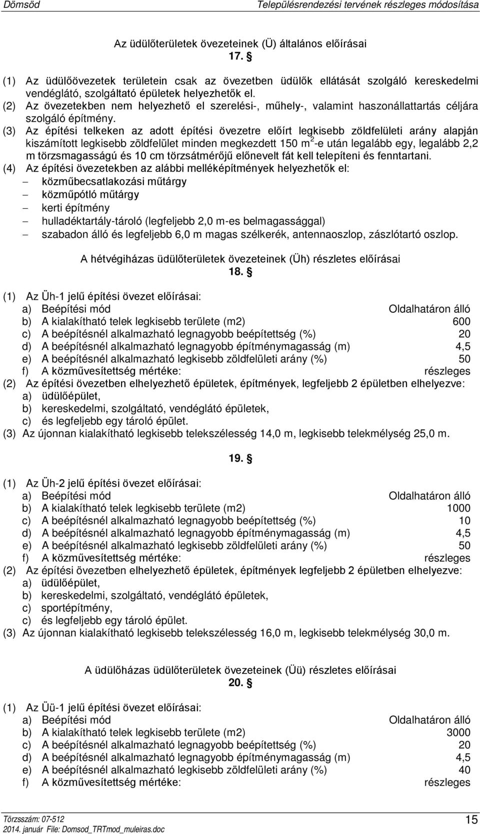 (3) Az építési telkeken az adott építési övezetre előírt legkisebb zöldfelületi arány alapján kiszámított legkisebb zöldfelület minden megkezdett 150 m 2 -e után legalább egy, legalább 2,2 m