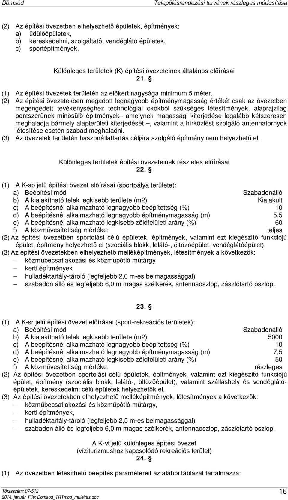 (2) Az építési övezetekben megadott legnagyobb építménymagasság értékét csak az övezetben megengedett tevékenységhez technológiai okokból szükséges létesítmények, alaprajzilag pontszerűnek minősülő