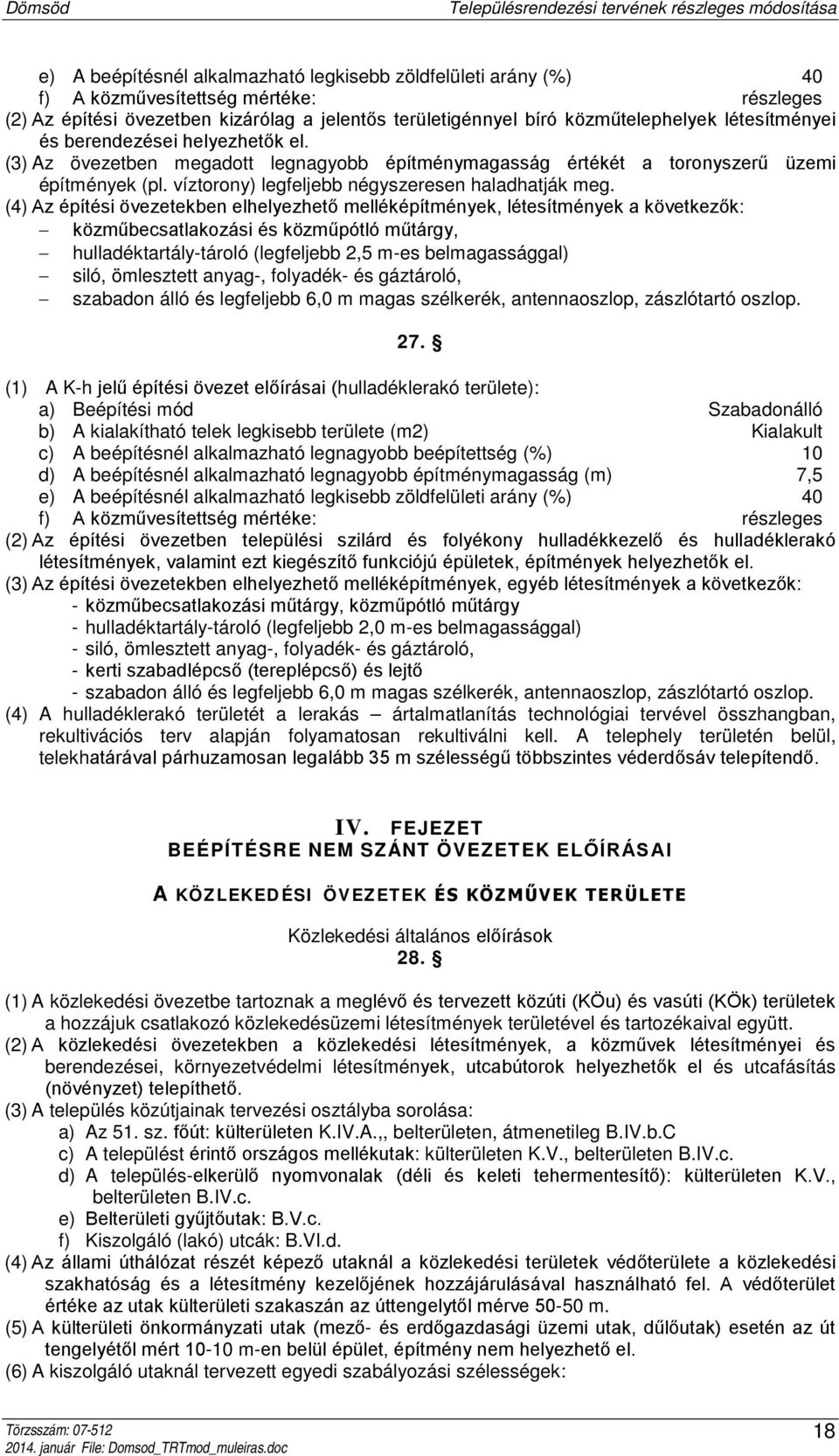 (4) Az építési övezetekben elhelyezhető melléképítmények, létesítmények a következők: közműbecsatlakozási és közműpótló műtárgy, hulladéktartály-tároló (legfeljebb 2,5 m-es belmagassággal) siló,