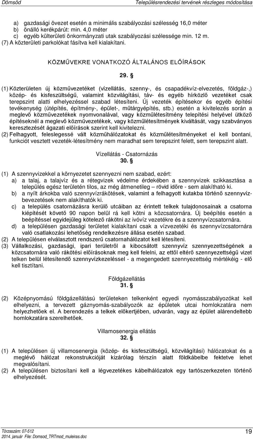 (1) Közterületen új közművezetéket (vízellátás, szenny-, és csapadékvíz-elvezetés, földgáz-,) közép- és kisfeszültségű, valamint közvilágítási, táv- és egyéb hírközlő vezetéket csak terepszint alatti