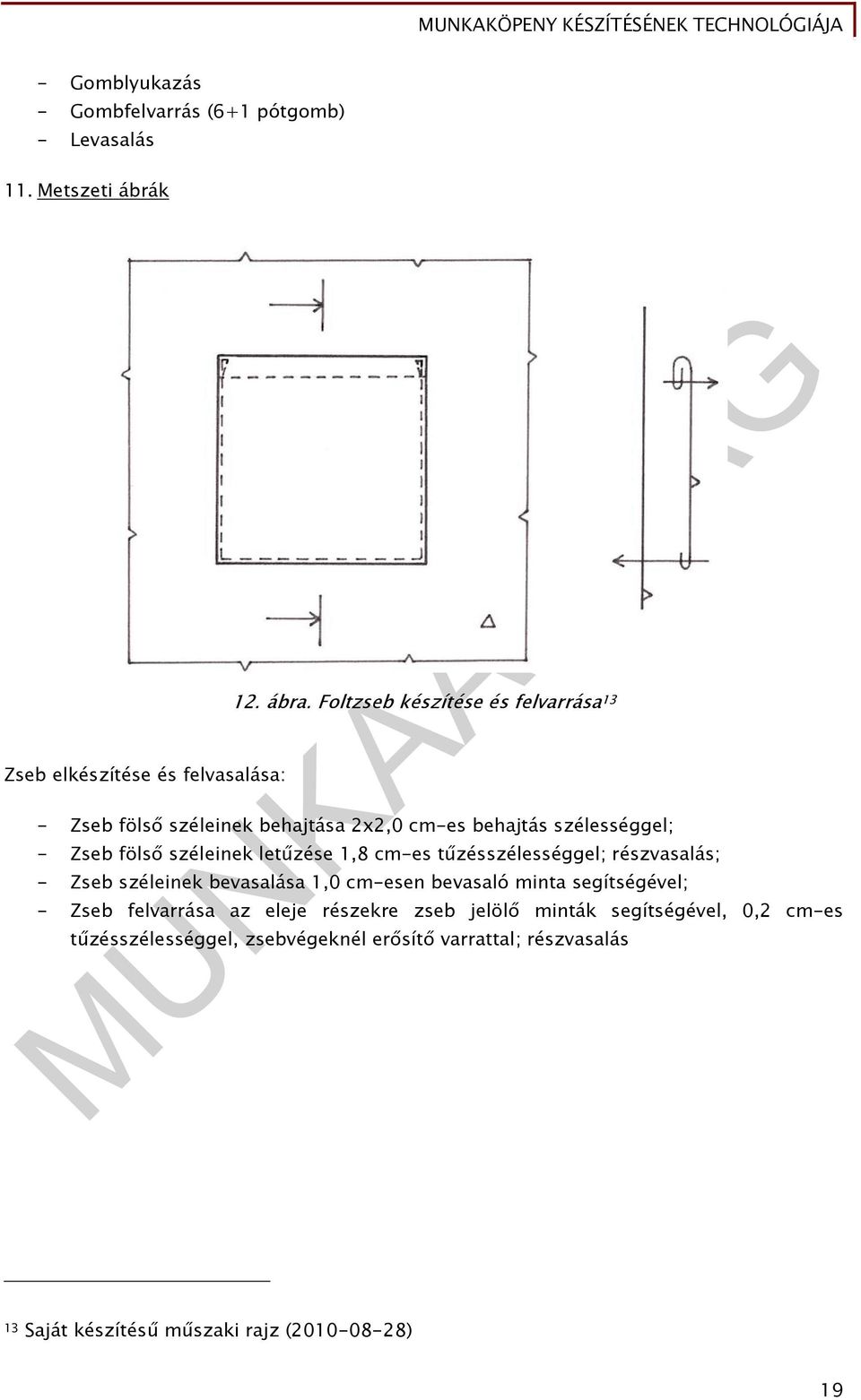 1,8 cm-es tűzésszélességgel; részvasalás; - Zseb széleinek bevasalása 1,0 cm-esen bevasaló minta segítségével; - Zseb felvarrása az eleje