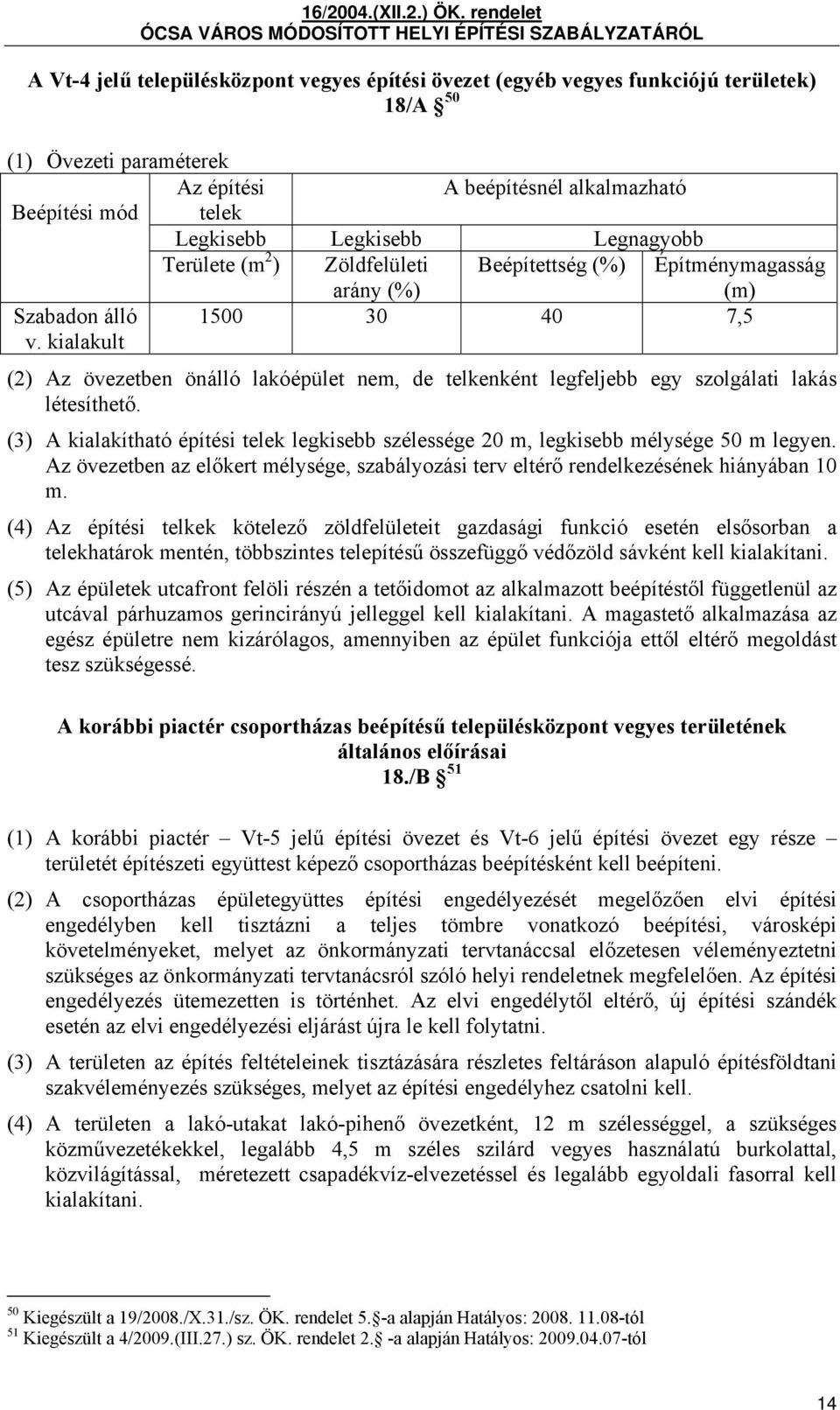 (3) A kialakítható építési telek legkisebb szélessége 20 m, legkisebb mélysége 50 m legyen. Az övezetben az előkert mélysége, szabályozási terv eltérő rendelkezésének hiányában 10 m.