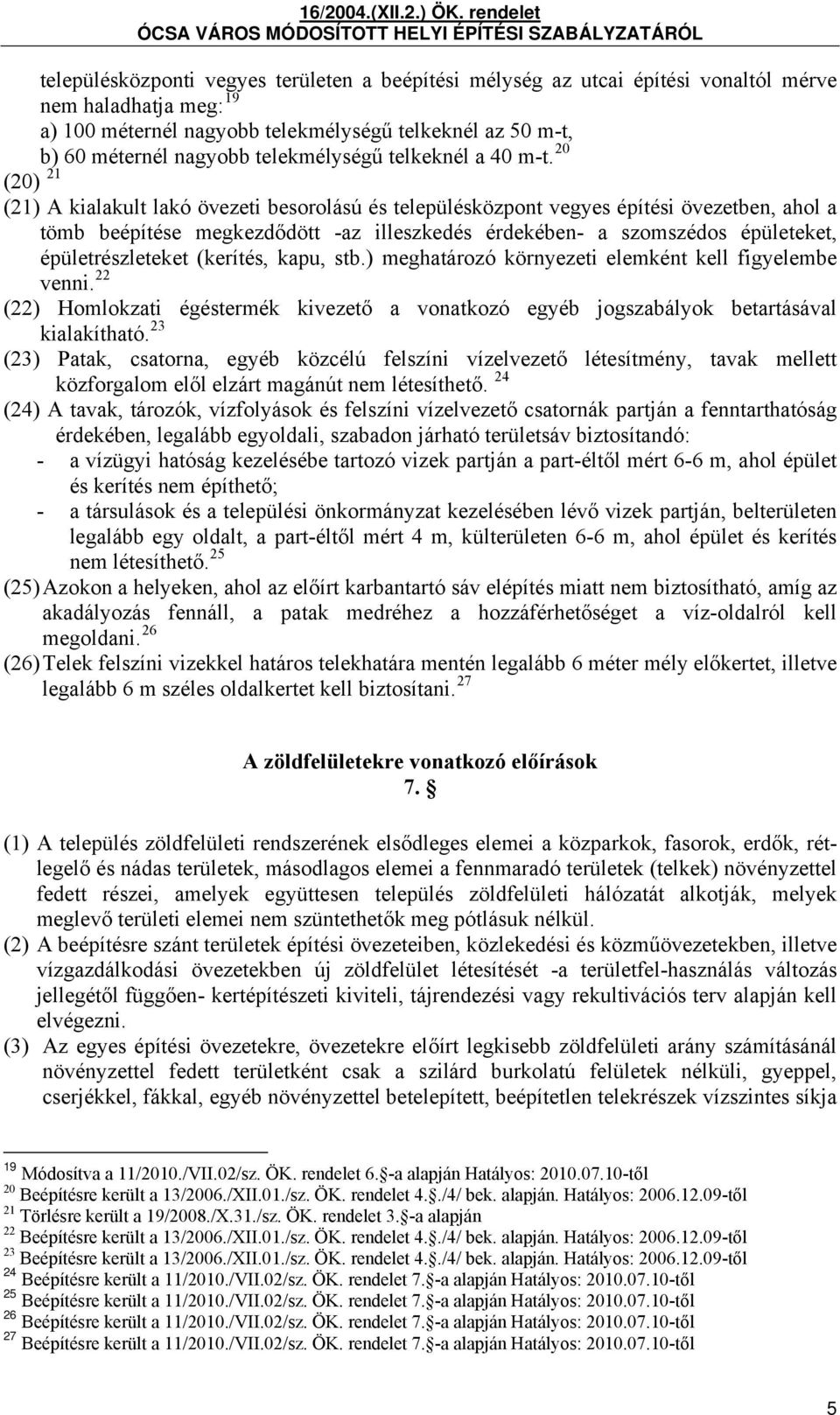 20 (20) 21 (21) A kialakult lakó övezeti besorolású és településközpont vegyes építési övezetben, ahol a tömb beépítése megkezdődött -az illeszkedés érdekében- a szomszédos épületeket,
