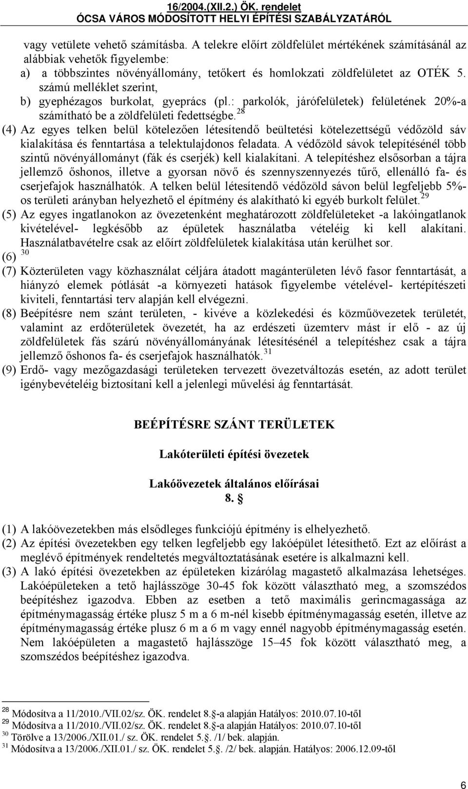 28 (4) Az egyes telken belül kötelezően létesítendő beültetési kötelezettségű védőzöld sáv kialakítása és fenntartása a telektulajdonos feladata.