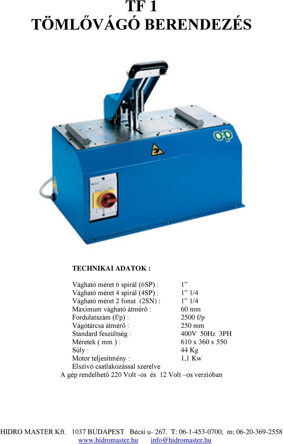 Vágótárcsa átmérő : 250 mm Standard feszültség : 400V 50Hz 3PH Méretek ( mm ) : 610 x 360 x 550 Súly : 44 Kg