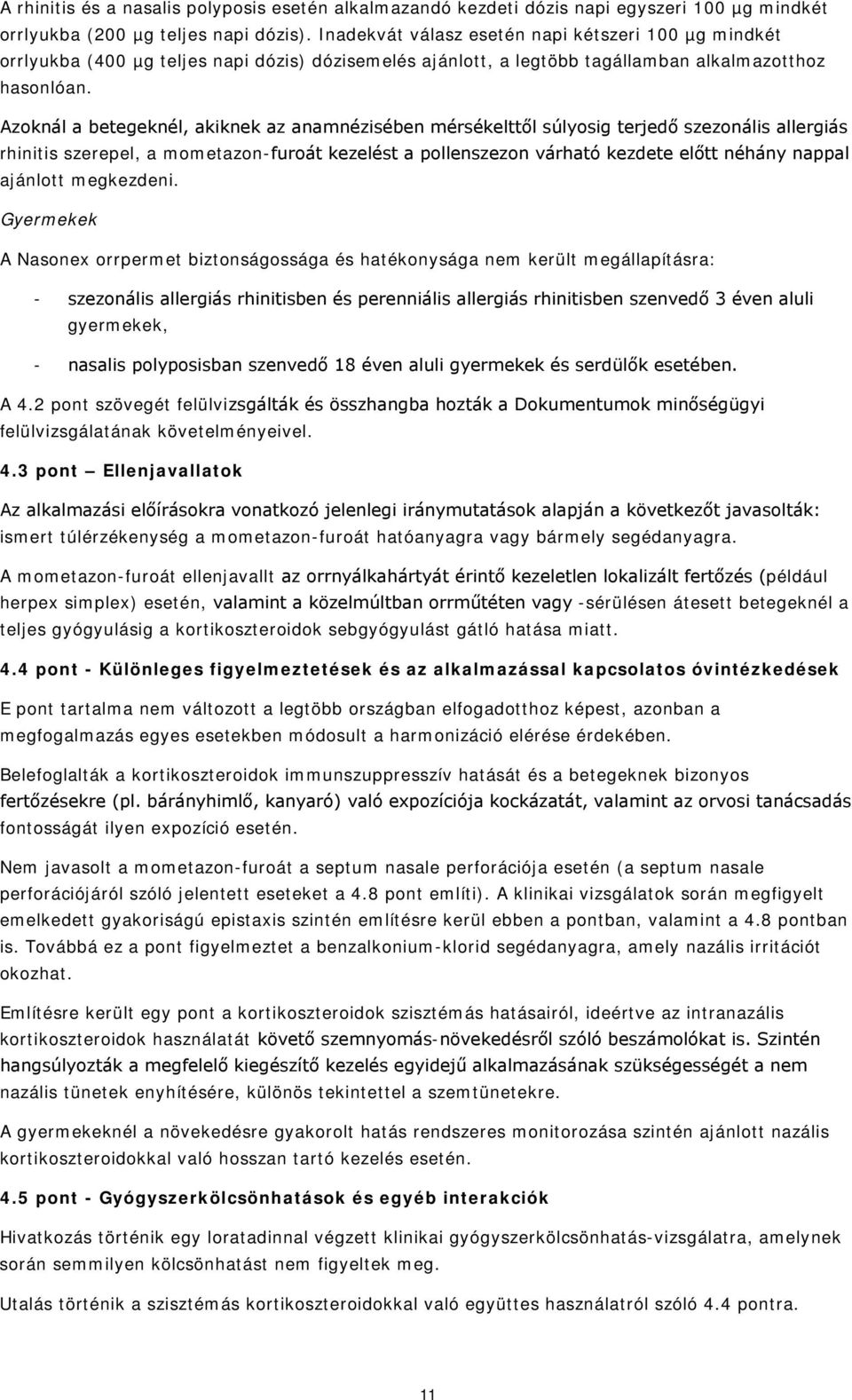 Azoknál a betegeknél, akiknek az anamnézisében mérsékelttől súlyosig terjedő szezonális allergiás rhinitis szerepel, a kezelést a pollenszezon várható kezdete előtt néhány nappal ajánlott megkezdeni.