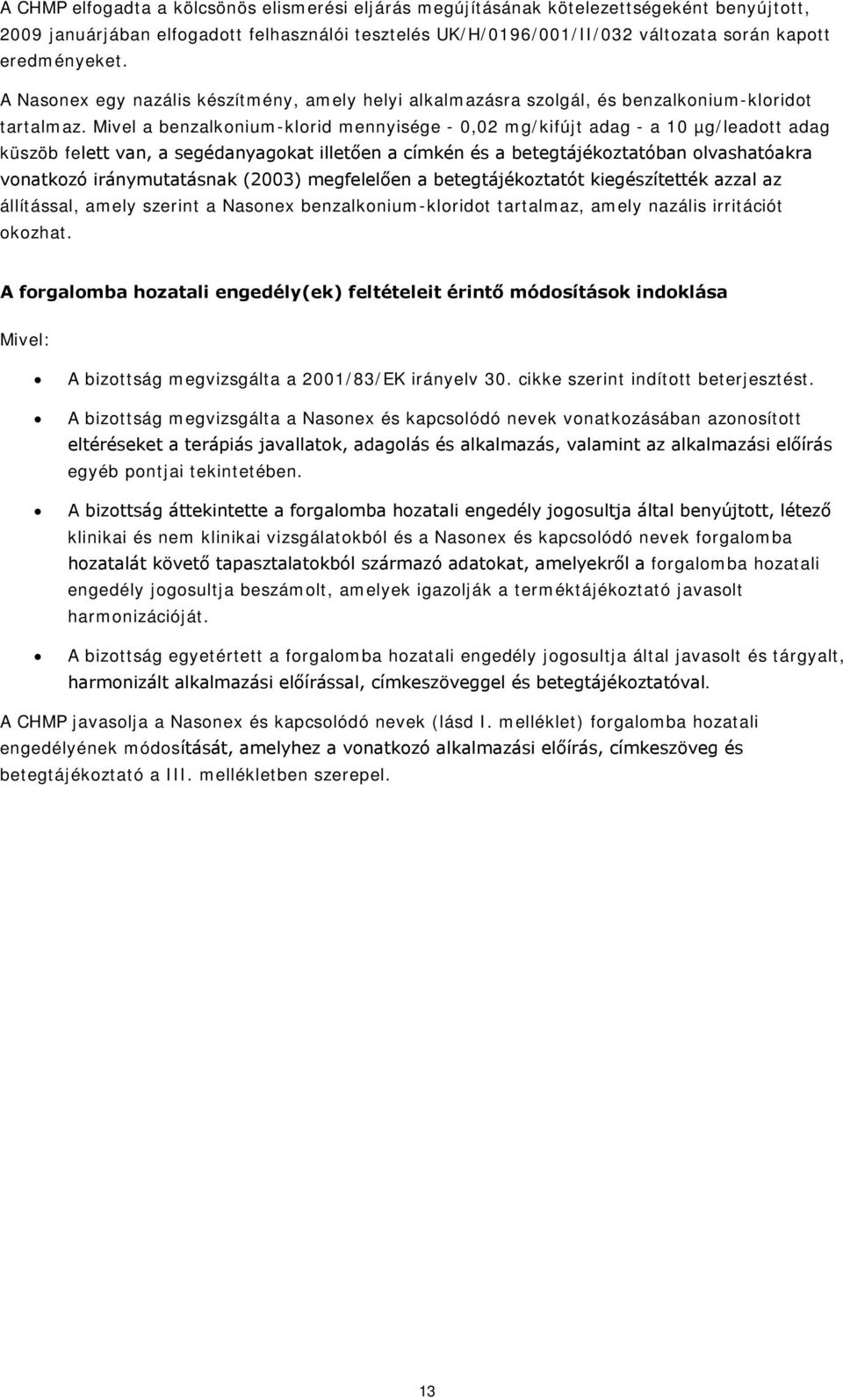 Mivel a benzalkonium-klorid mennyisége - 0,02 mg/kifújt adag - a 10 µg/leadott adag küszöb felett van, a segédanyagokat illetően a címkén és a betegtájékoztatóban olvashatóakra vonatkozó