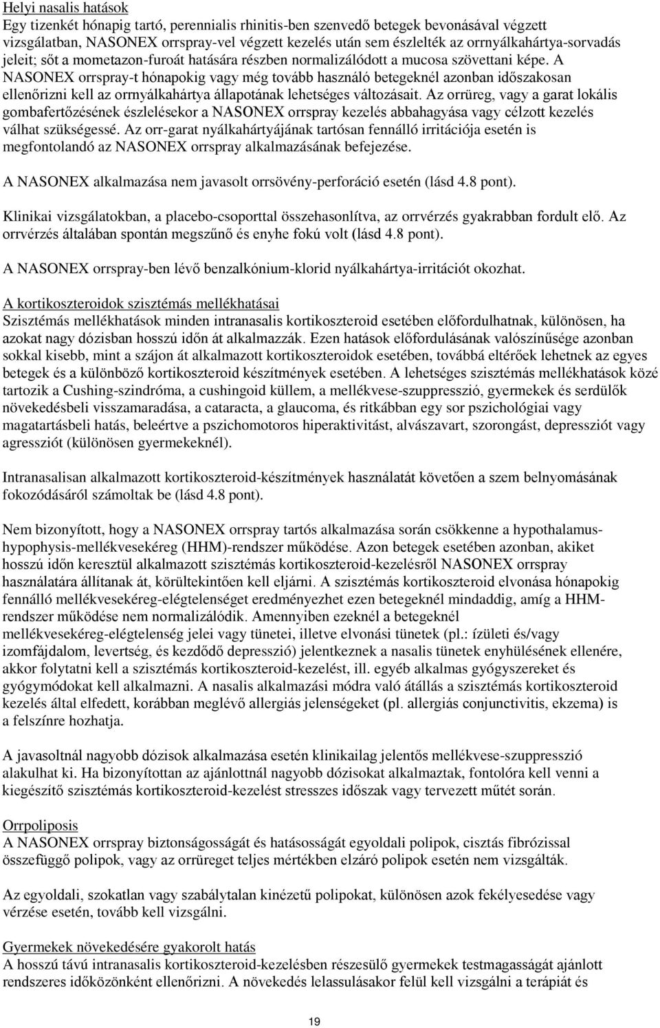 A NASONEX orrspray-t hónapokig vagy még tovább használó betegeknél azonban időszakosan ellenőrizni kell az orrnyálkahártya állapotának lehetséges változásait.