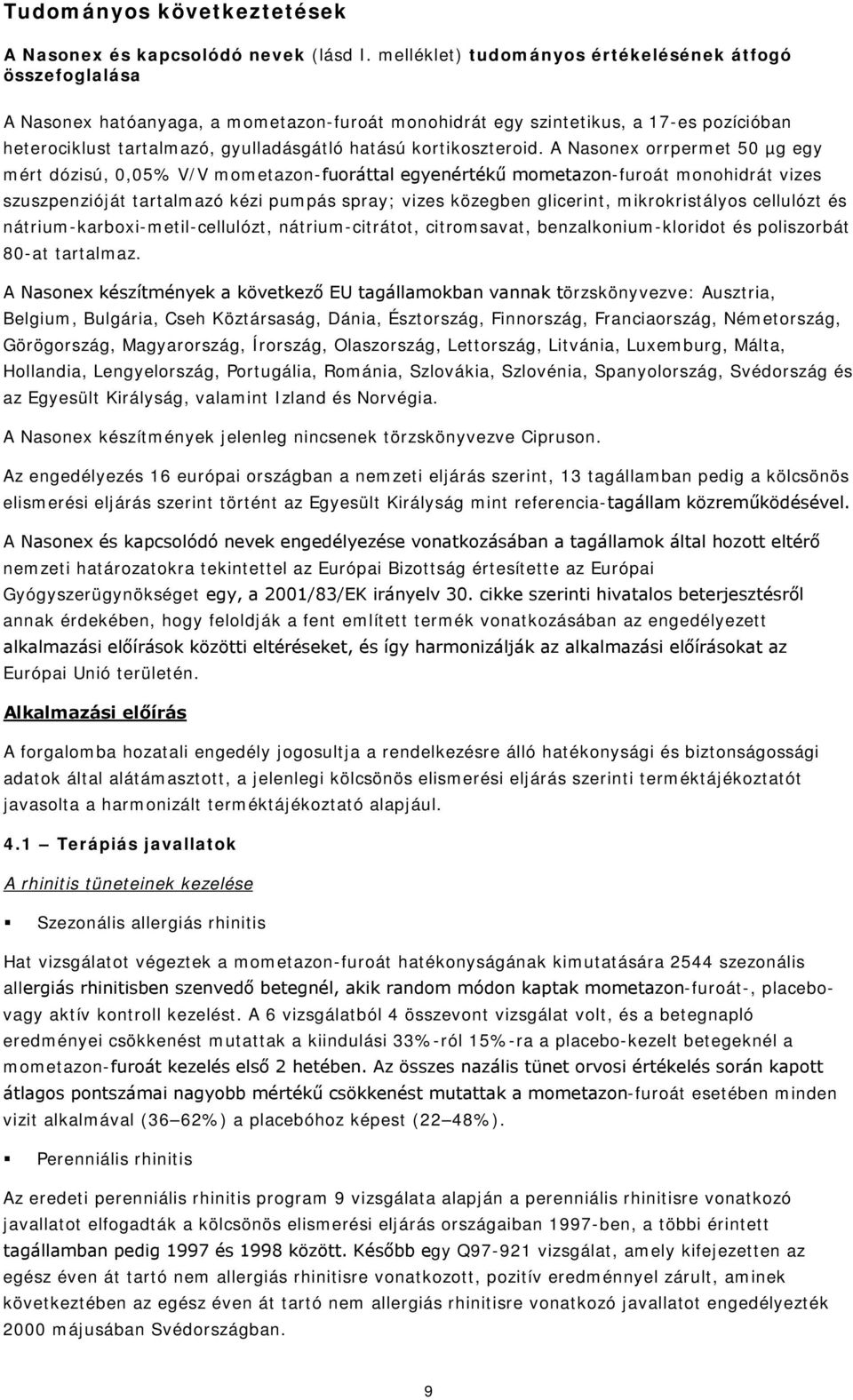 A orrpermet 50 µg egy mért dózisú, 0,05% V/V mometazon-fuoráttal egyenértékű monohidrát vizes szuszpenzióját tartalmazó kézi pumpás spray; vizes közegben glicerint, mikrokristályos cellulózt és