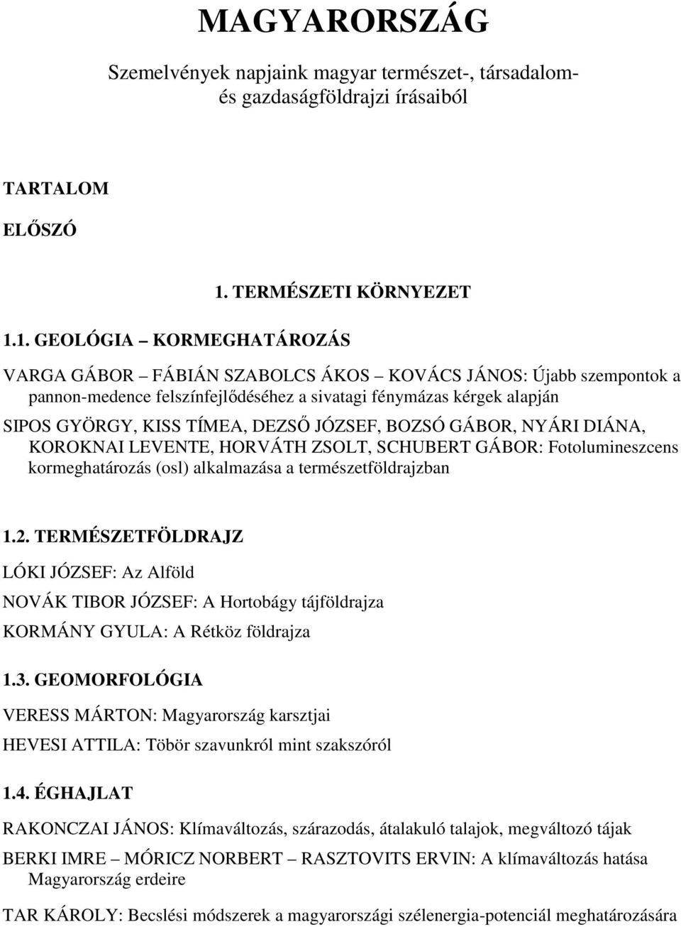 1. GEOLÓGIA KORMEGHATÁROZÁS VARGA GÁBOR FÁBIÁN SZABOLCS ÁKOS KOVÁCS JÁNOS: Újabb szempontok a pannon-medence felszínfejlıdéséhez a sivatagi fénymázas kérgek alapján SIPOS GYÖRGY, KISS TÍMEA, DEZSİ