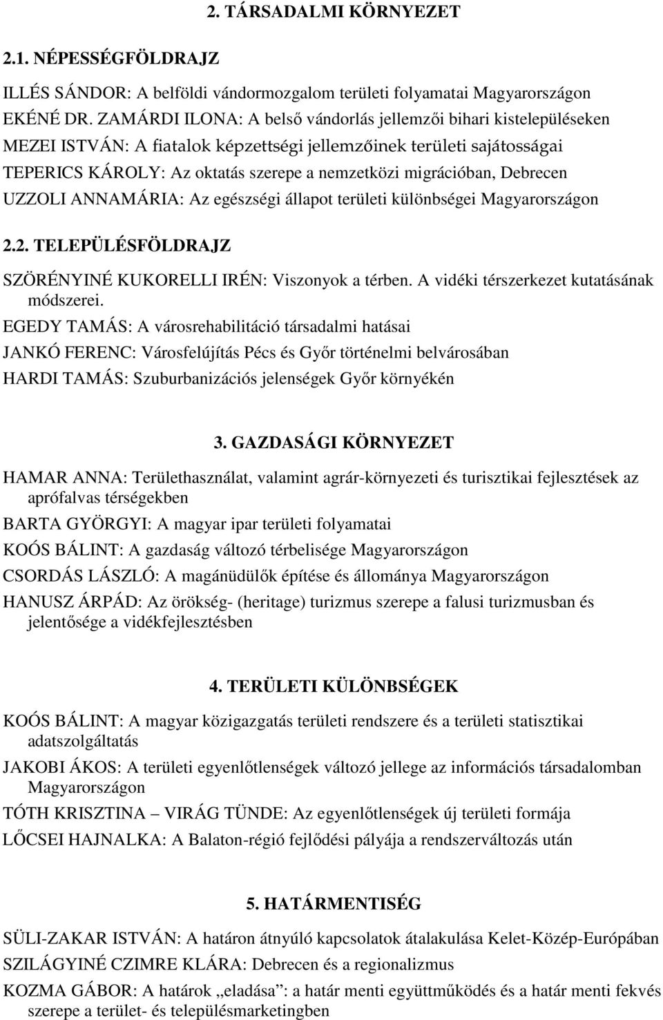 migrációban, Debrecen UZZOLI ANNAMÁRIA: Az egészségi állapot területi különbségei Magyarországon 2.2. TELEPÜLÉSFÖLDRAJZ SZÖRÉNYINÉ KUKORELLI IRÉN: Viszonyok a térben.