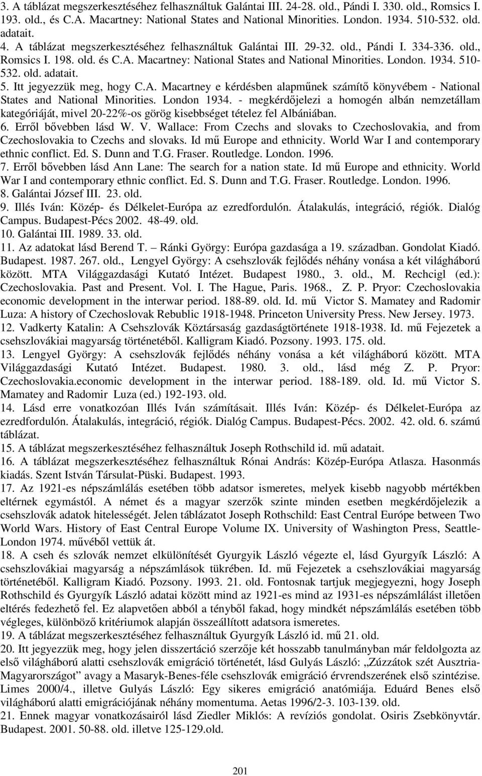 1934. 510-532. old. adatait. 5. Itt jegyezzük meg, hogy C.A. Macartney e kérdésben alapműnek számítő könyvébem - National States and National Minorities. London 1934.