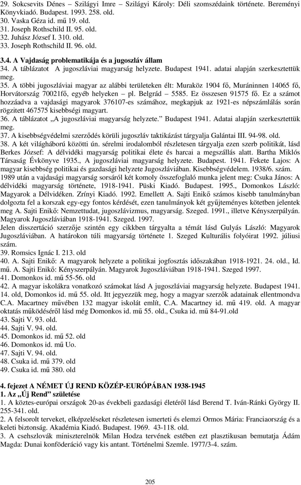 adatai alapján szerkesztettük meg. 35. A többi jugoszláviai magyar az alábbi területeken élt: Muraköz 1904 fő, Muráninnen 14065 fő, Horvátország 70021fő, egyéb helyeken pl. Belgrád 5585.