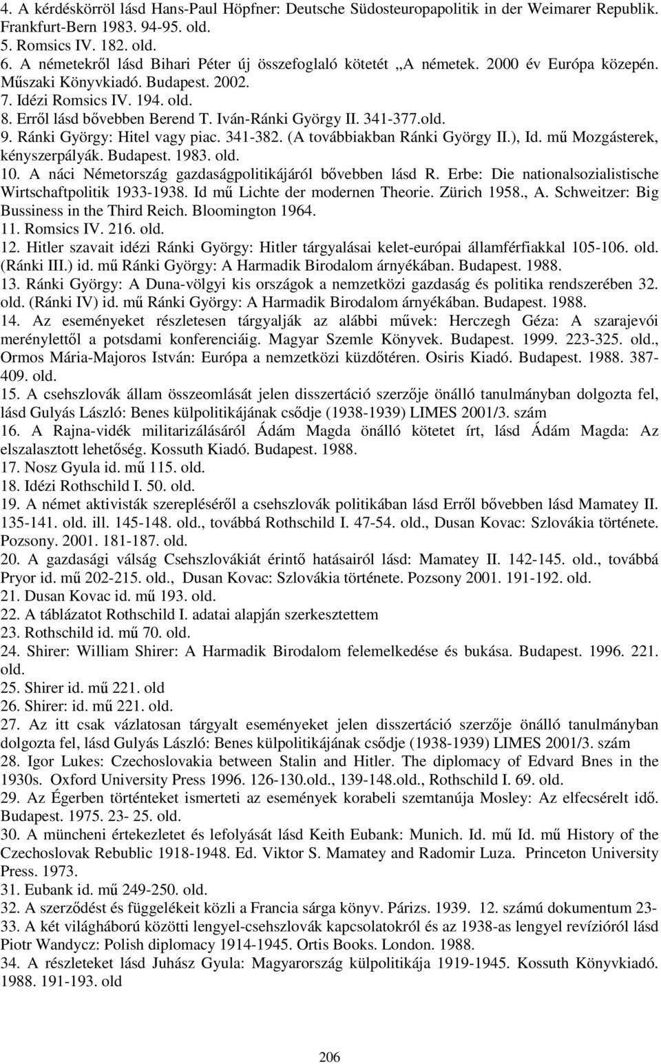 Iván-Ránki György II. 341-377.old. 9. Ránki György: Hitel vagy piac. 341-382. (A továbbiakban Ránki György II.), Id. mű Mozgásterek, kényszerpályák. Budapest. 1983. old. 10.