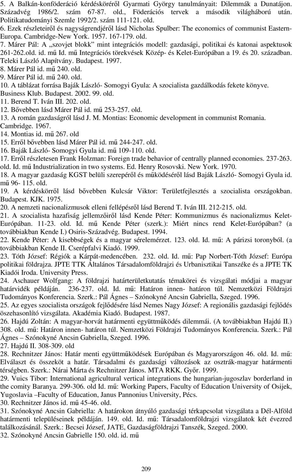 Márer Pál: A szovjet blokk mint integrációs modell: gazdasági, politikai és katonai aspektusok 261-262.old. id. mű Id. mű Integrációs törekvések Közép- és Kelet-Európában a 19. és 20. században.