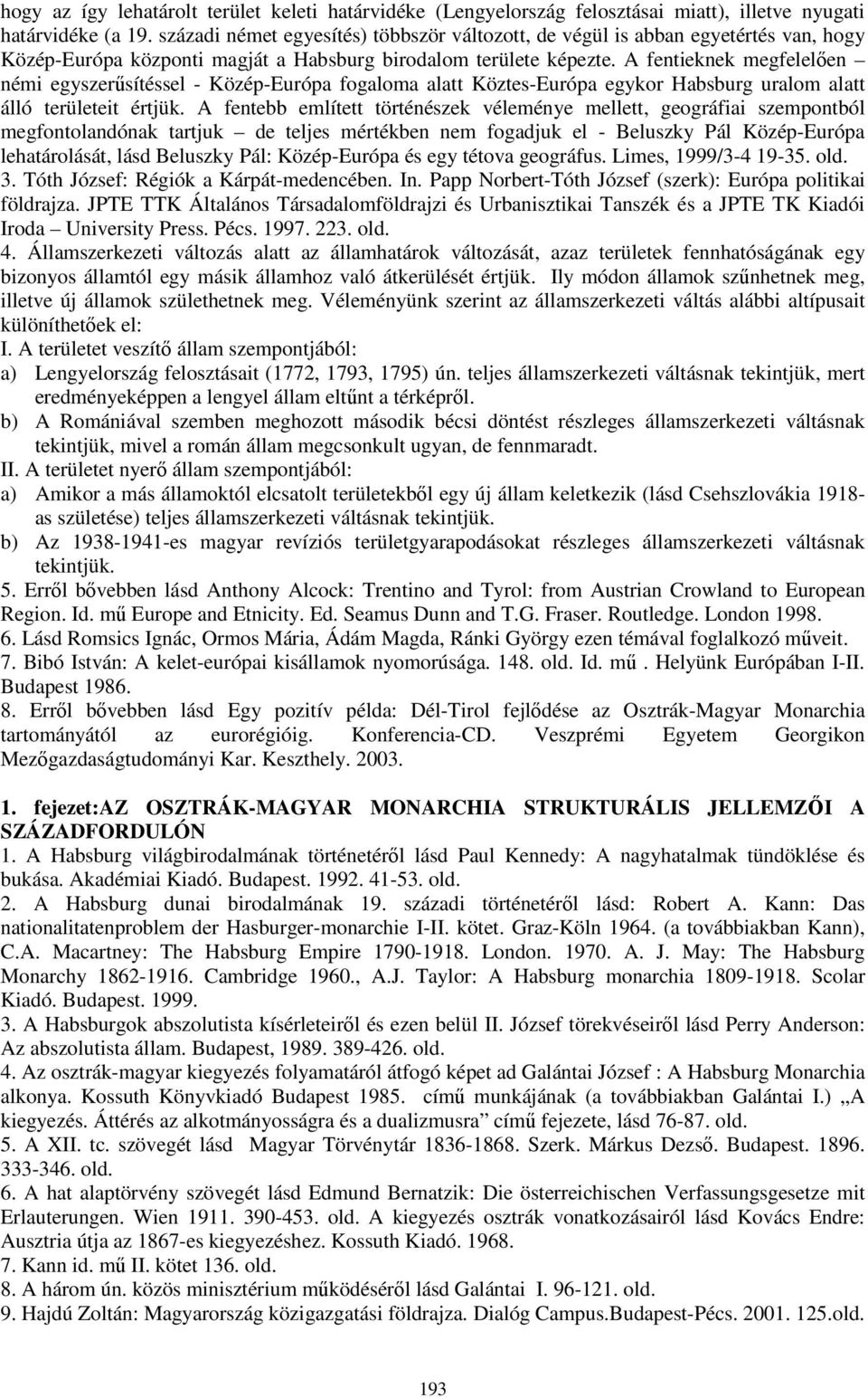 A fentieknek megfelelően némi egyszerűsítéssel - Közép-Európa fogaloma alatt Köztes-Európa egykor Habsburg uralom alatt álló területeit értjük.