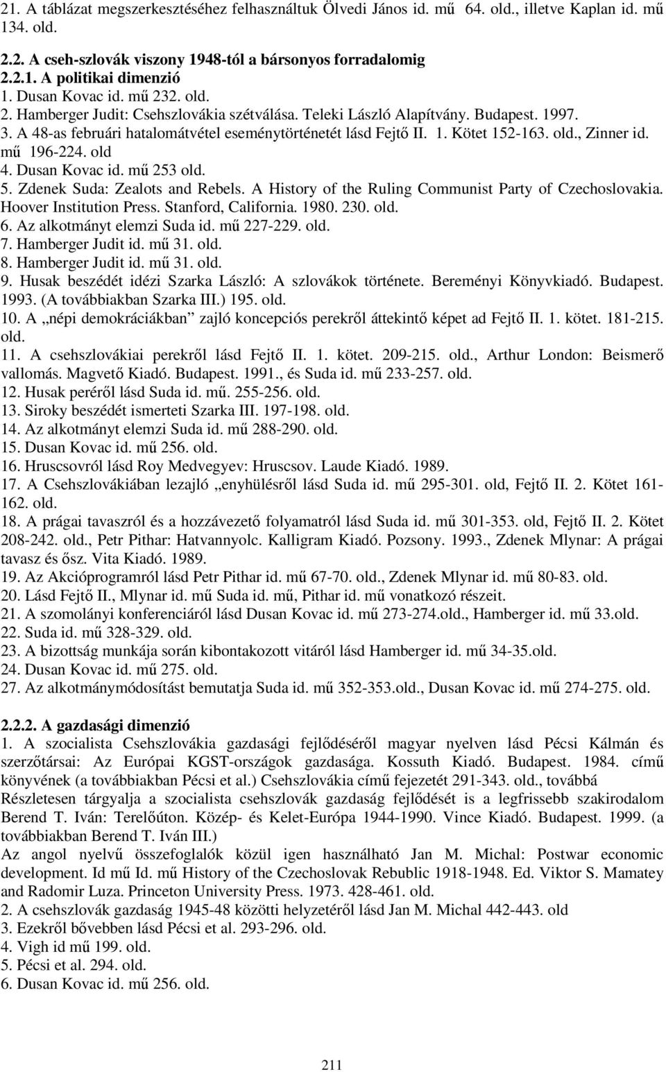 old., Zinner id. mű 196-224. old 4. Dusan Kovac id. mű 253 old. 5. Zdenek Suda: Zealots and Rebels. A History of the Ruling Communist Party of Czechoslovakia. Hoover Institution Press.